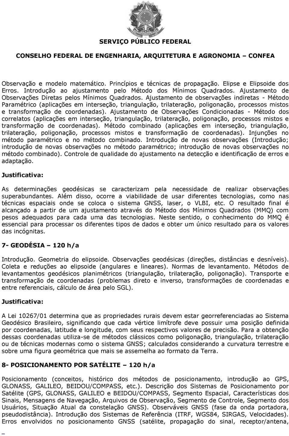 Ajustamento de observações indiretas - Método Paramétrico (aplicações em interseção, triangulação, trilateração, poligonação, processos mistos e transformação de coordenadas).