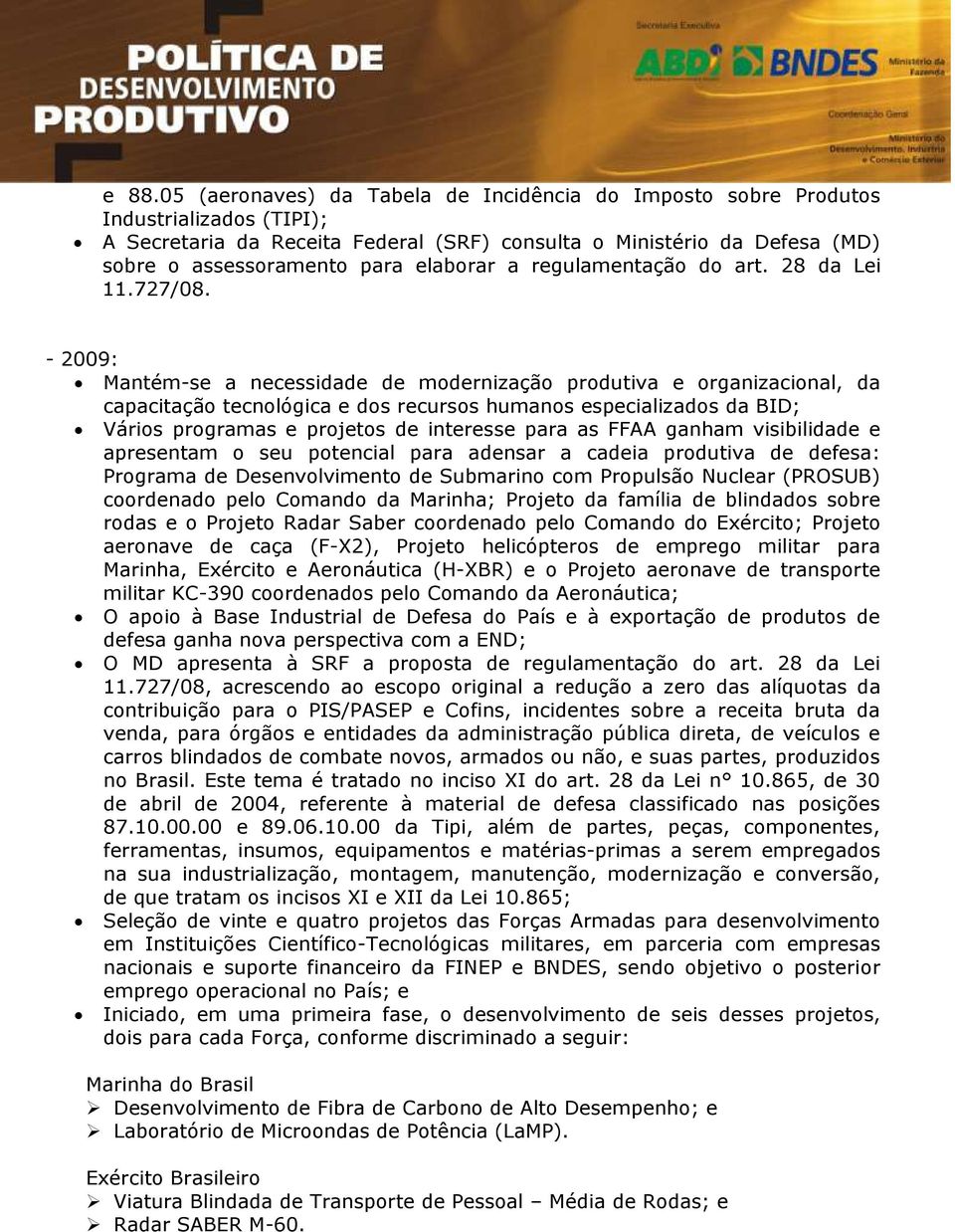 - 2009: Mantém-se a necessidade de modernização produtiva e organizacional, da capacitação tecnológica e dos recursos humanos especializados da BID; Vários programas e projetos de interesse para as