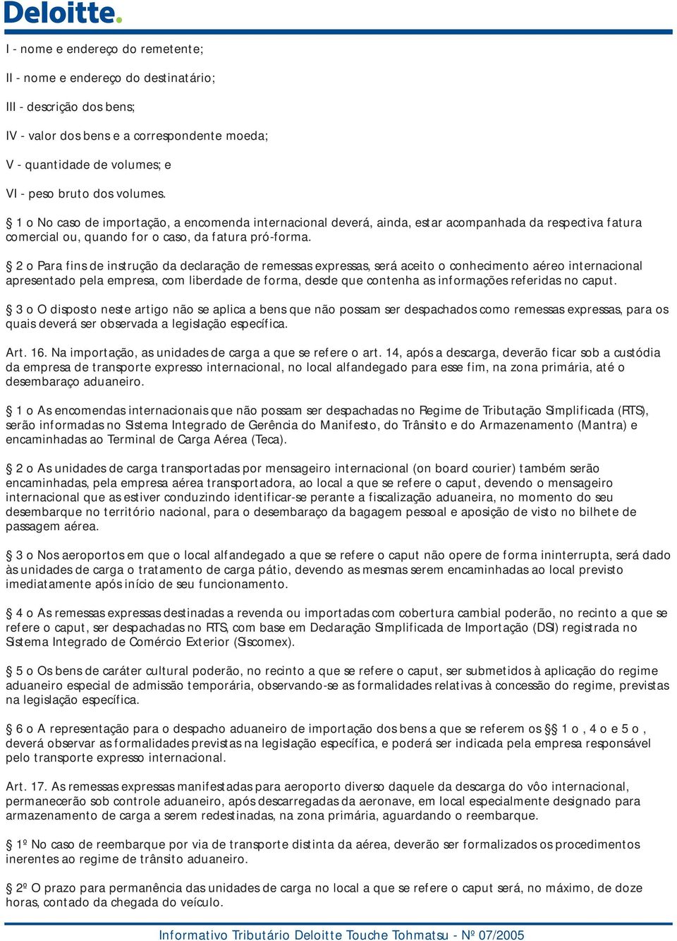 2 o Para fins de instrução da declaração de remessas expressas, será aceito o conhecimento aéreo internacional apresentado pela empresa, com liberdade de forma, desde que contenha as informações