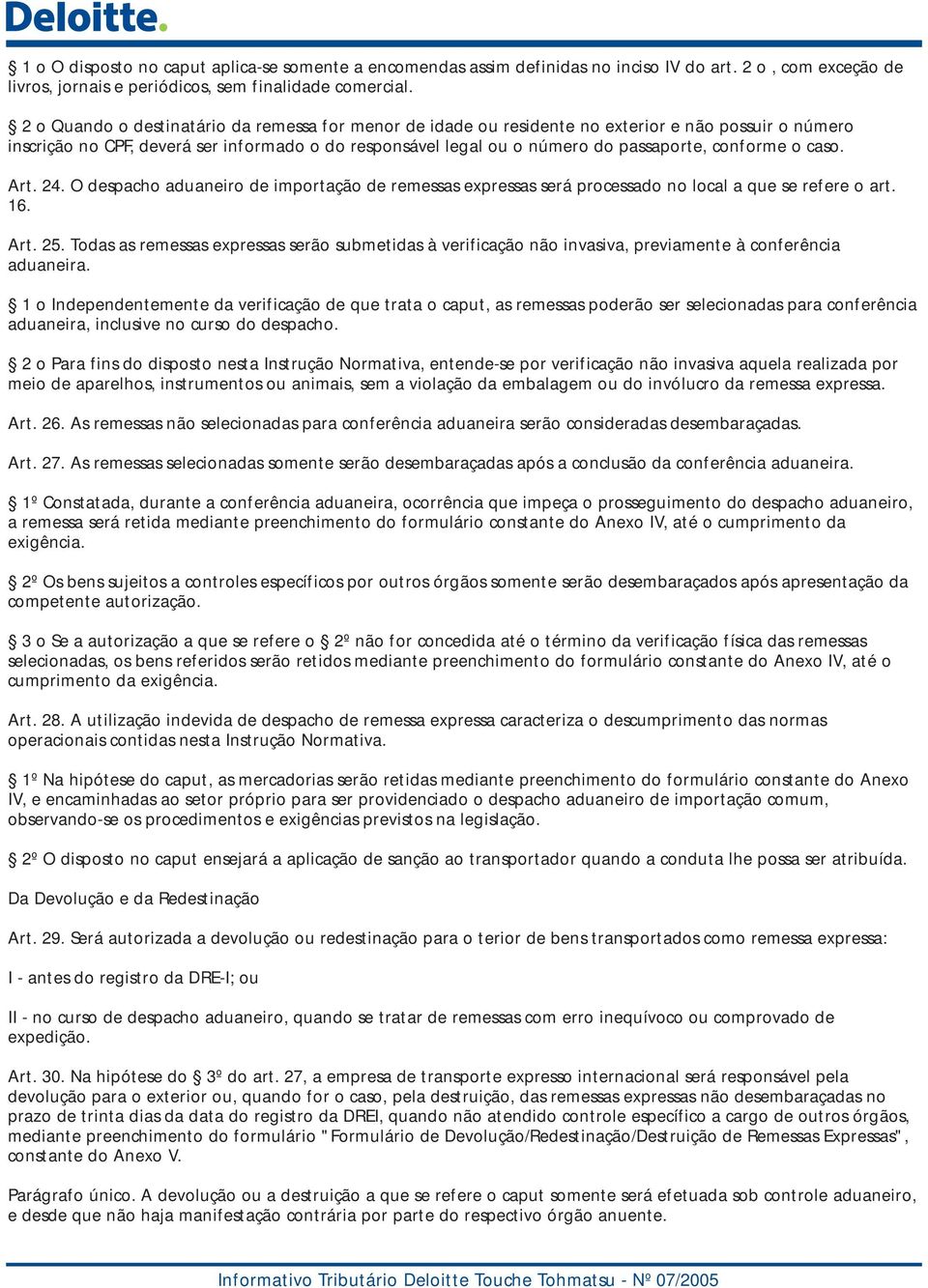 conforme o caso. Art. 24. O despacho aduaneiro de importação de remessas expressas será processado no local a que se refere o art. 16. Art. 25.