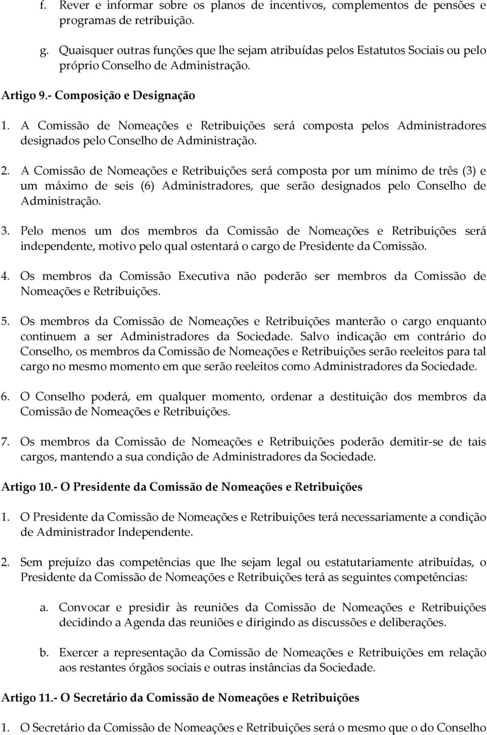 A Comissão de Nomeações e Retribuições será composta pelos Administradores designados pelo Conselho de Administração. 2.