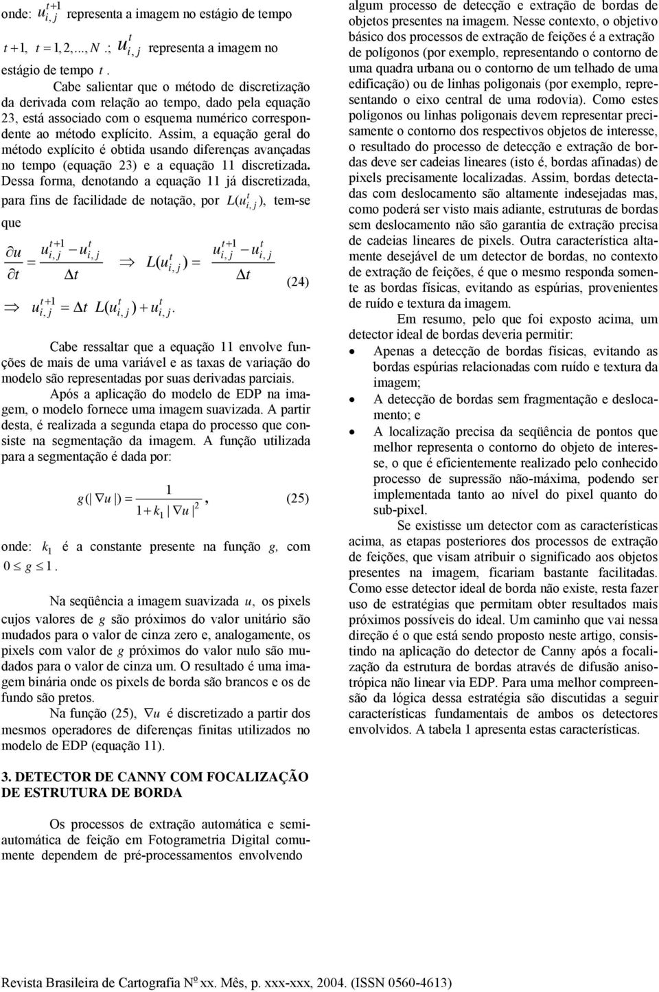 Assim, a equação geral do método explícito é obtida usando diferenças avançadas no tempo (equação 3) e a equação discretizada.