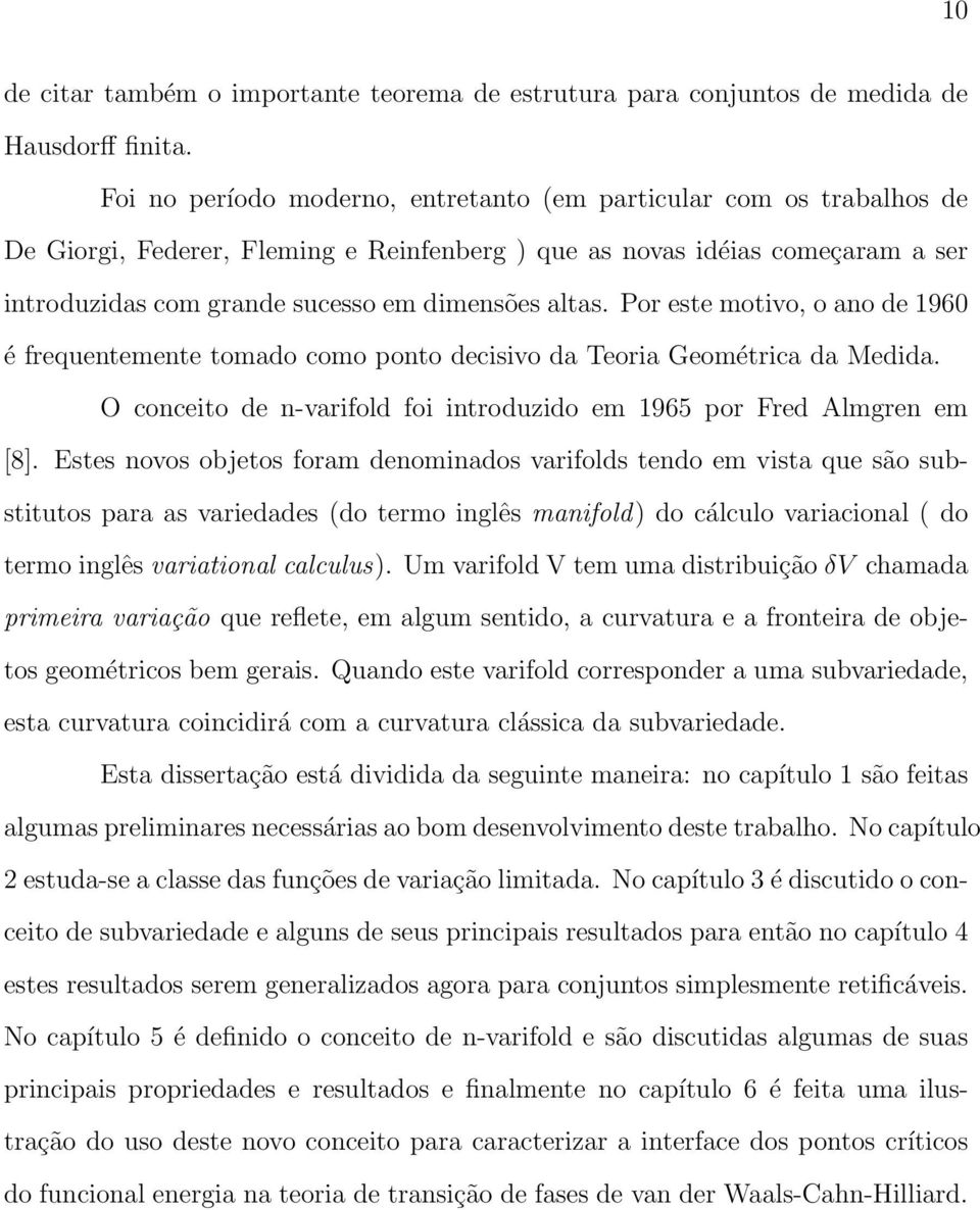 altas. Por este motivo, o ano de 1960 é frequentemente tomado como ponto decisivo da Teoria Geométrica da Medida. O conceito de n-varifold foi introduzido em 1965 por Fred Almgren em [8].