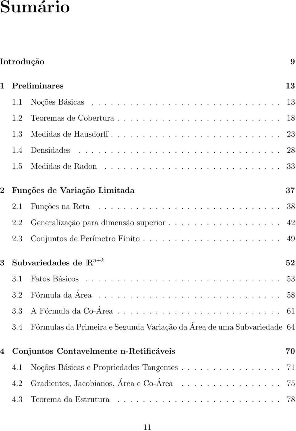 2 Generalização para dimensão superior.................. 42 2.3 Conjuntos de Perímetro Finito...................... 49 3 Subvariedades de IR n+k 52 3.1 Fatos Básicos............................... 53 3.