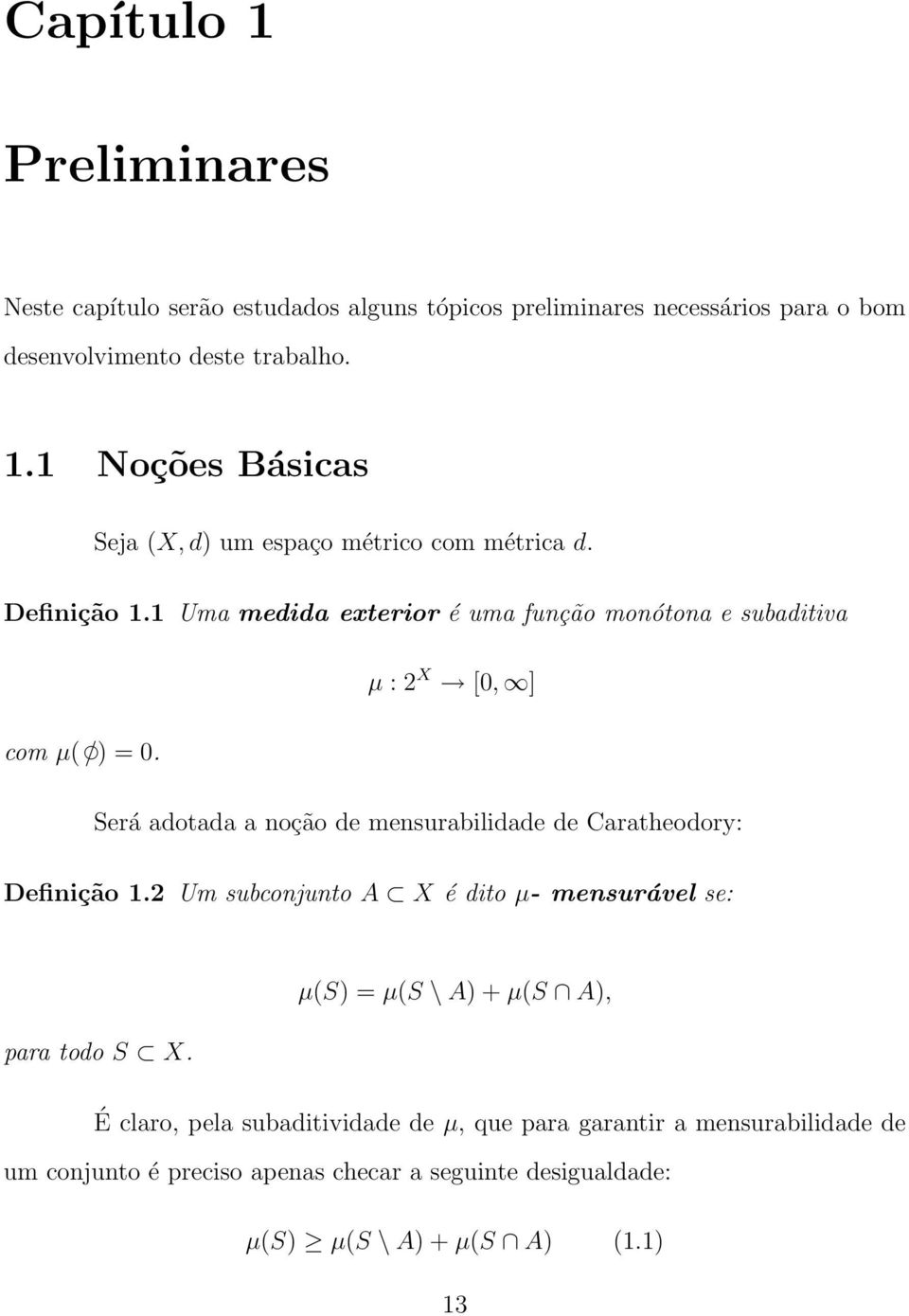 µ : 2 X [0, ] Será adotada a noção de mensurabilidade de Caratheodory: Definição 1.2 Um subconjunto A X é dito µ- mensurável se: para todo S X.