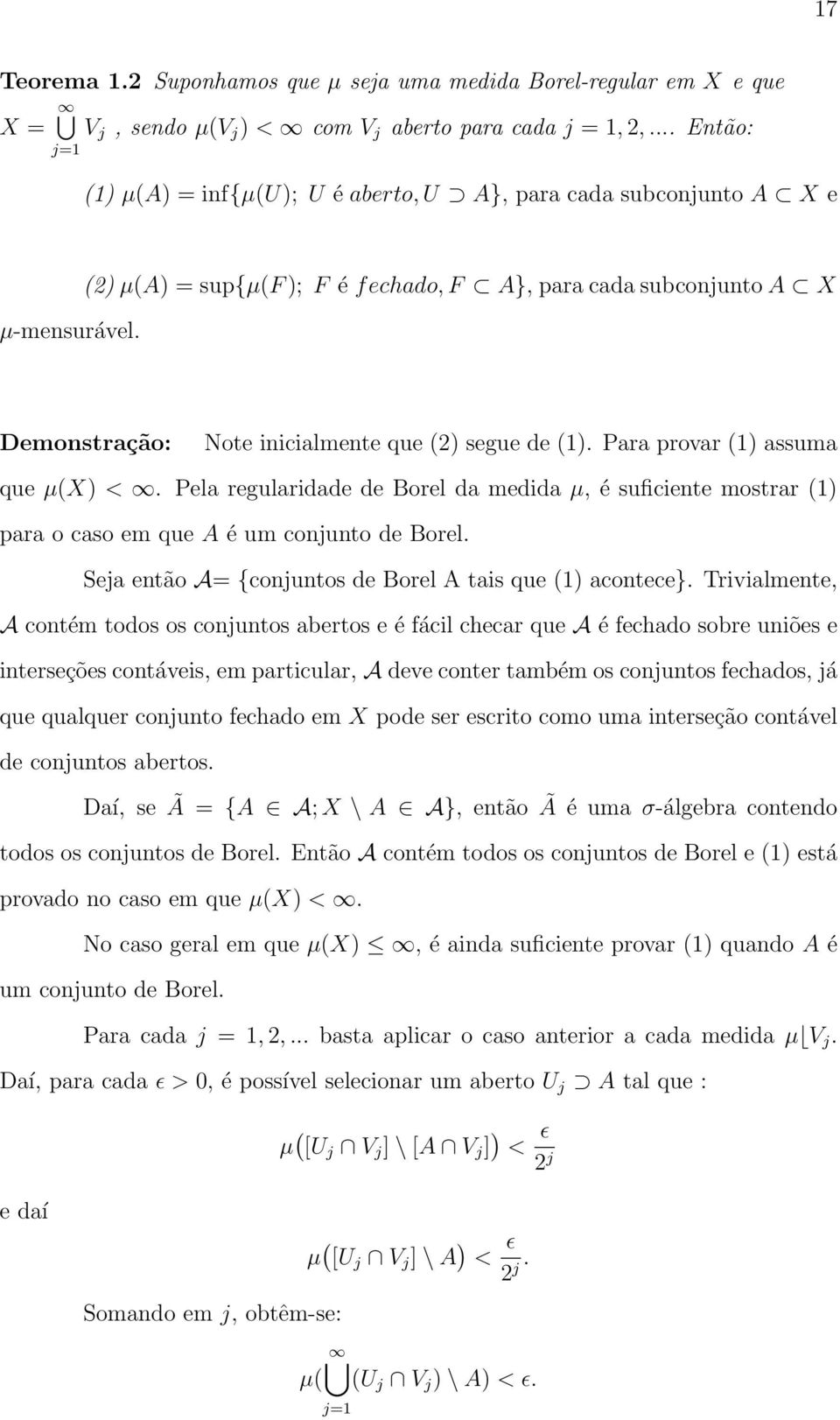 (2) µ(a) = sup{µ(f ); F é fechado, F A}, para cada subconjunto A X Demonstração: Note inicialmente que (2) segue de (1). Para provar (1) assuma que µ(x) <.