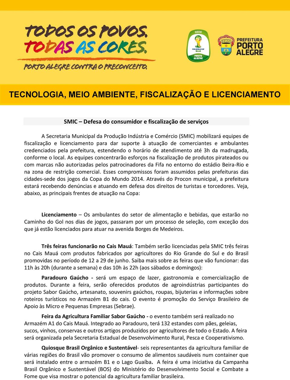 As equipes concentrarão esforços na fiscalização de produtos pirateados ou com marcas não autorizadas pelos patrocinadores da Fifa no entorno do estádio Beira-Rio e na zona de restrição comercial.