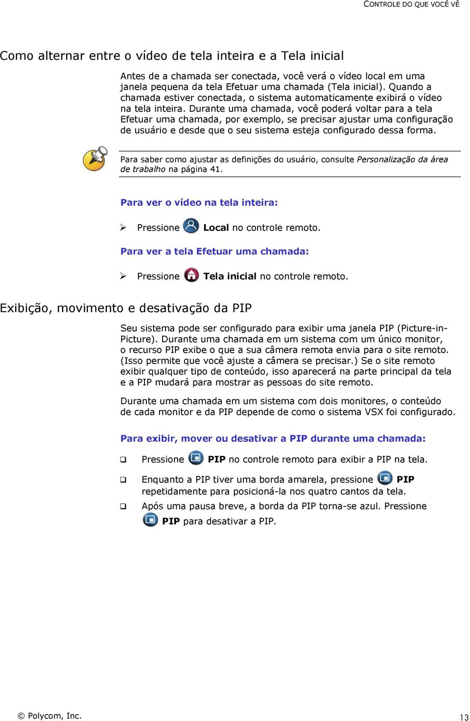 Durante uma chamada, você poderá voltar para a tela Efetuar uma chamada, por exemplo, se precisar ajustar uma configuração de usuário e desde que o seu sistema esteja configurado dessa forma.