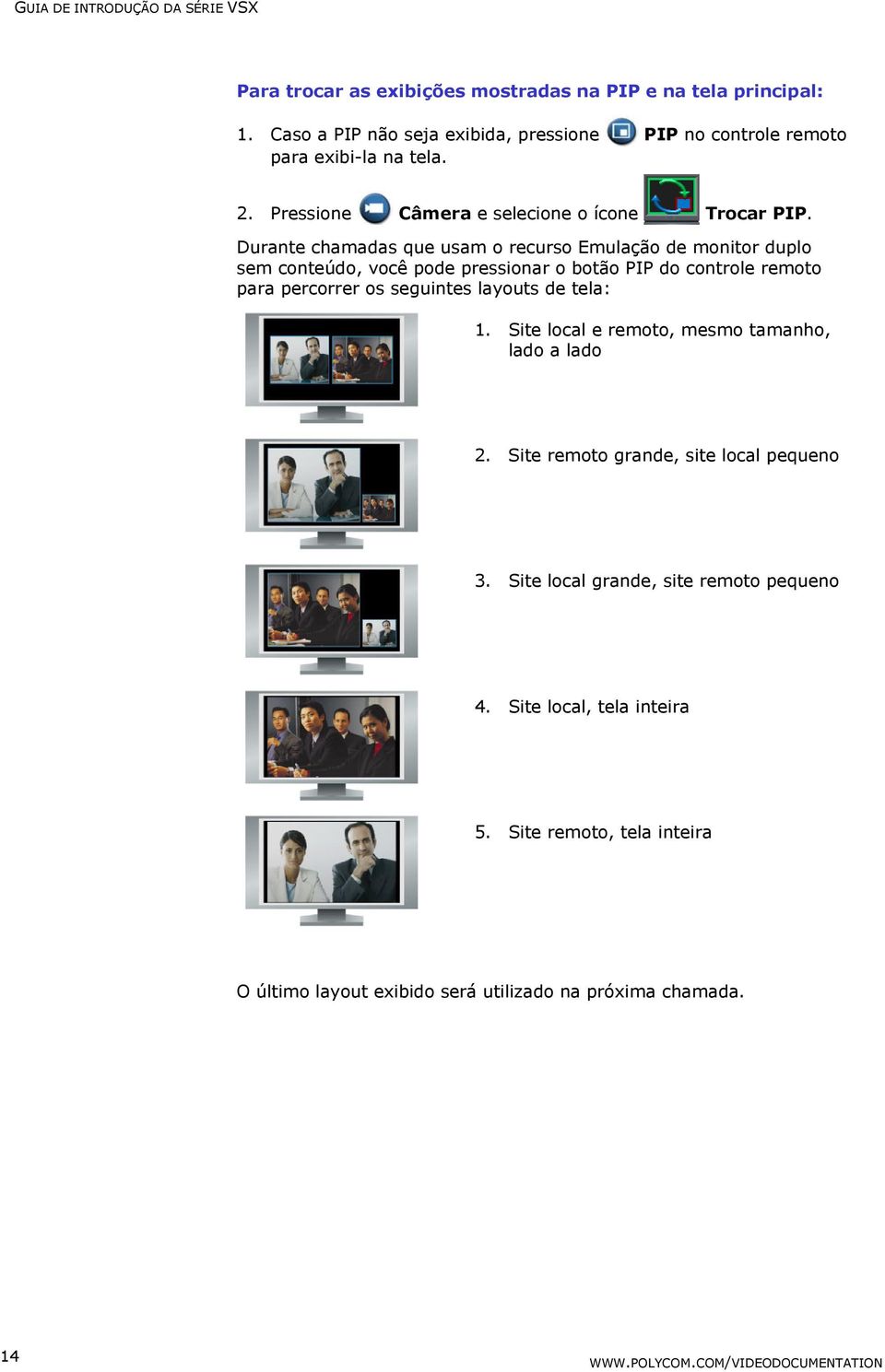 Durante chamadas que usam o recurso Emulação de monitor duplo sem conteúdo, você pode pressionar o botão PIP do controle remoto para percorrer os seguintes layouts de tela: