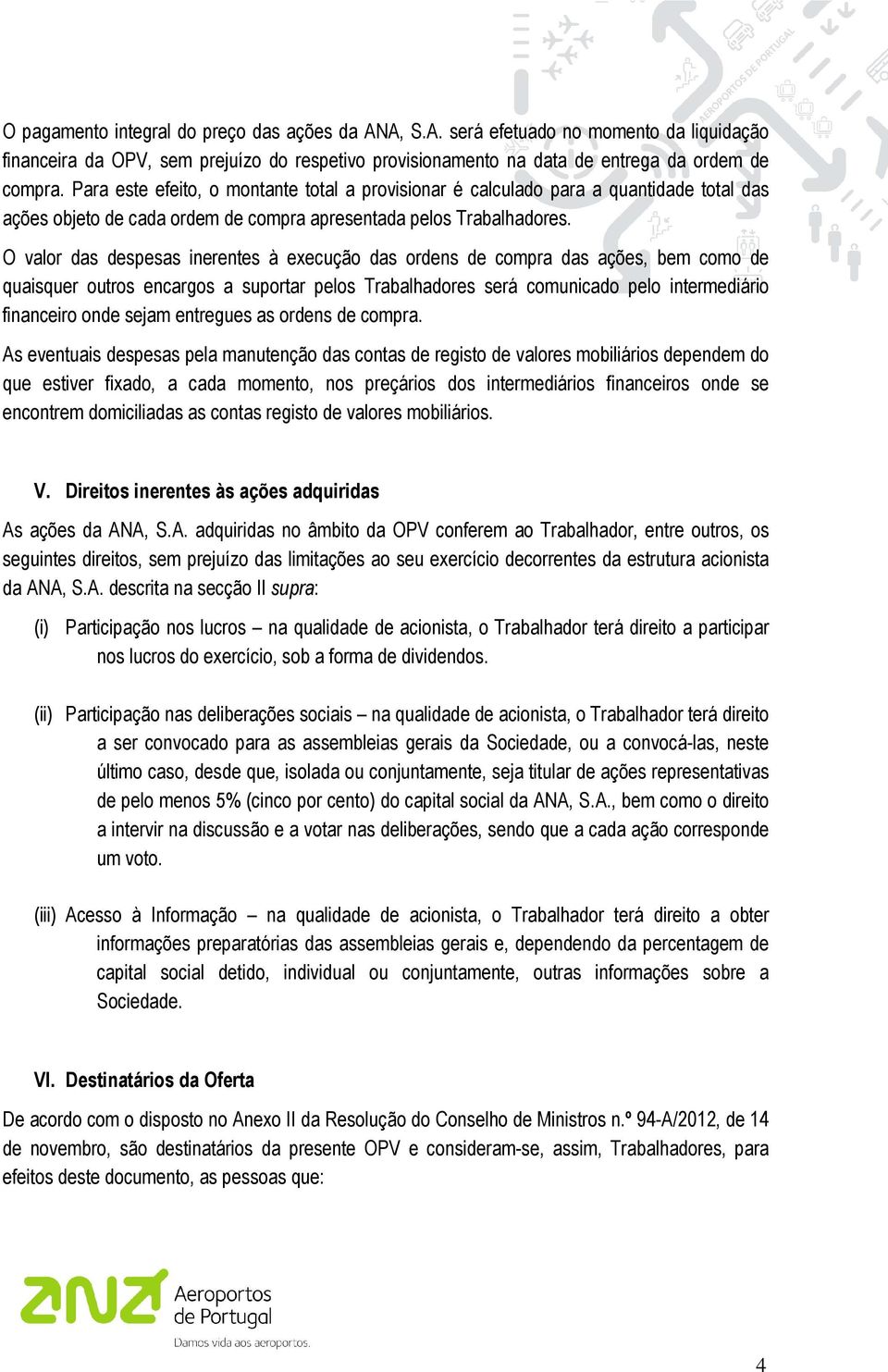 O valor das despesas inerentes à execução das ordens de compra das ações, bem como de quaisquer outros encargos a suportar pelos Trabalhadores será comunicado pelo intermediário financeiro onde sejam