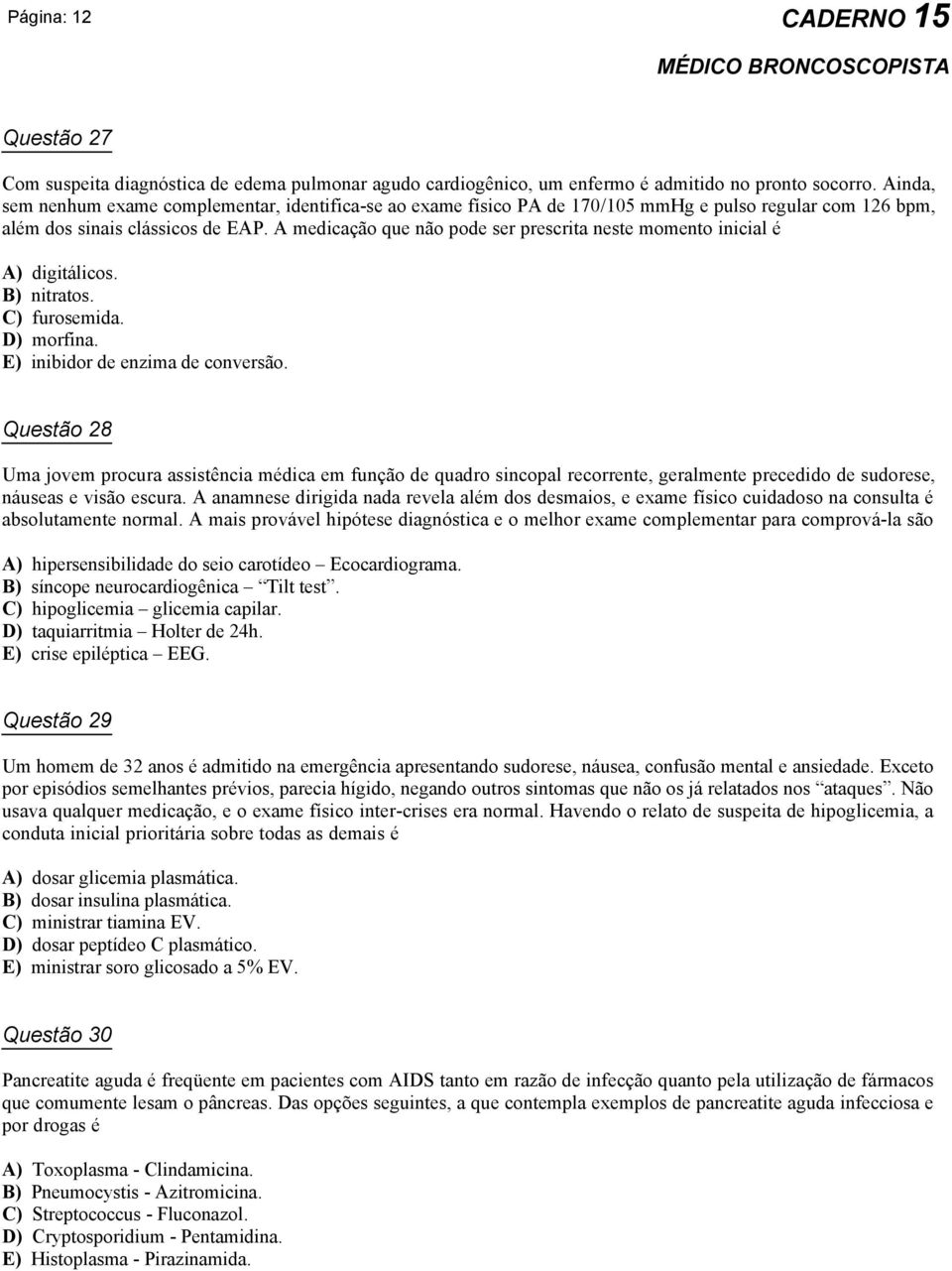 A medicação que não pode ser prescrita neste momento inicial é A) digitálicos. B) nitratos. C) furosemida. D) morfina. E) inibidor de enzima de conversão.