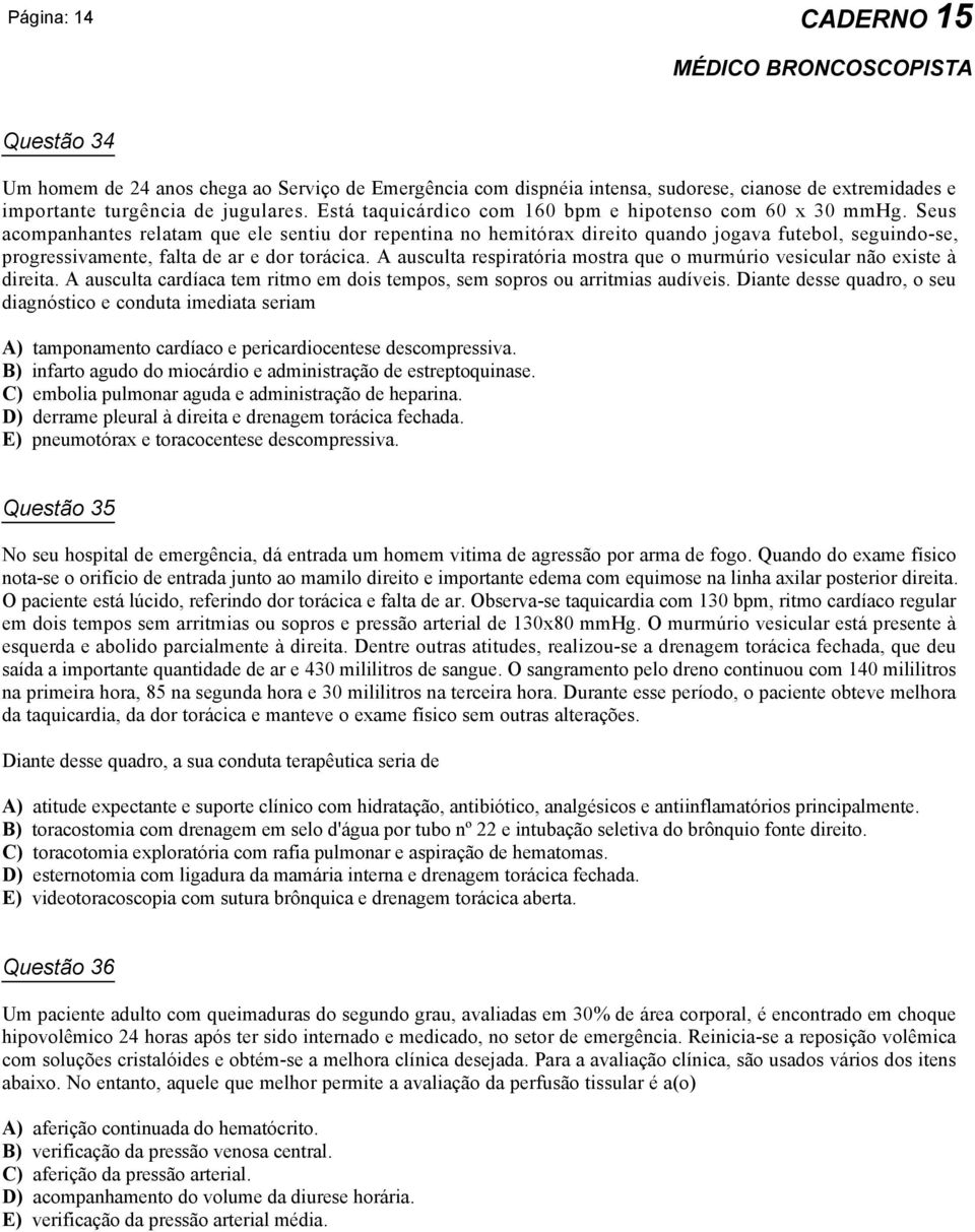 Seus acompanhantes relatam que ele sentiu dor repentina no hemitórax direito quando jogava futebol, seguindo-se, progressivamente, falta de ar e dor torácica.