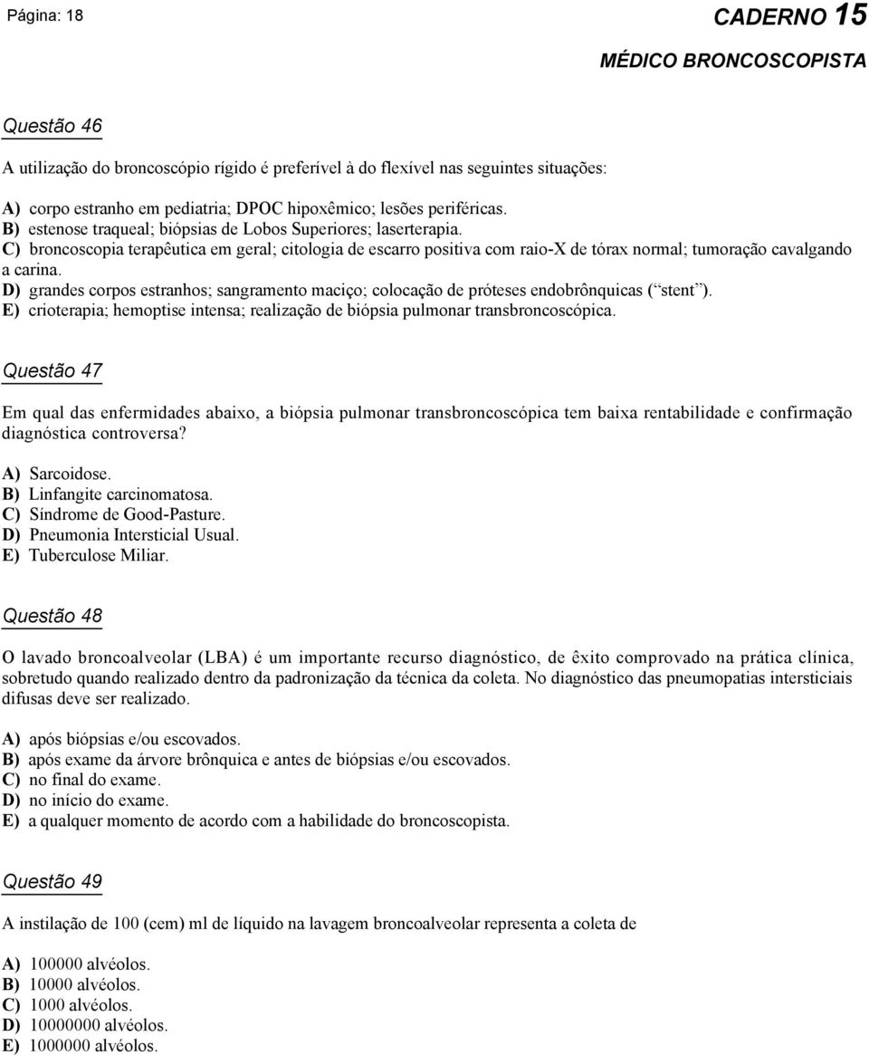 D) grandes corpos estranhos; sangramento maciço; colocação de próteses endobrônquicas ( stent ). E) crioterapia; hemoptise intensa; realização de biópsia pulmonar transbroncoscópica.