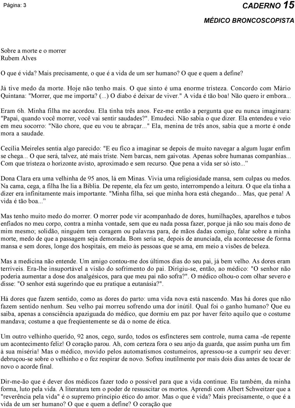 Ela tinha três anos. Fez-me então a pergunta que eu nunca imaginara: "Papai, quando você morrer, você vai sentir saudades?". Emudeci. Não sabia o que dizer.