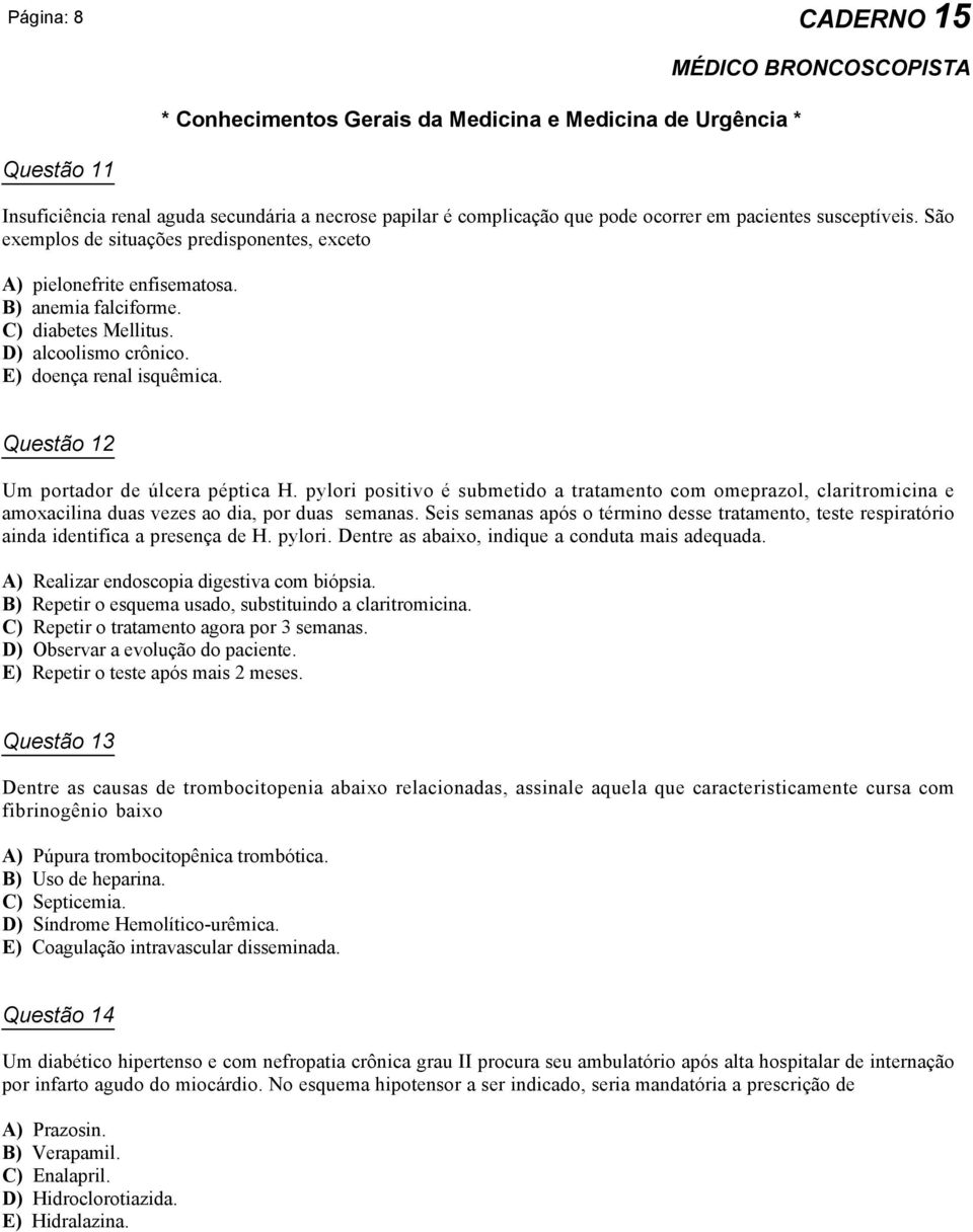 Questão 12 Um portador de úlcera péptica H. pylori positivo é submetido a tratamento com omeprazol, claritromicina e amoxacilina duas vezes ao dia, por duas semanas.