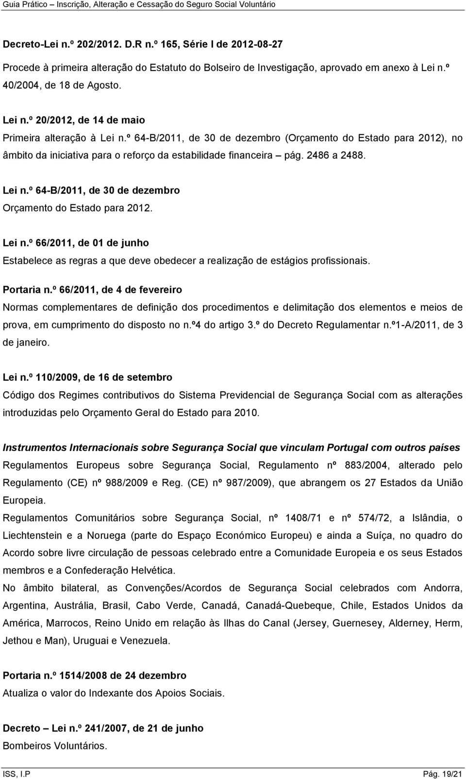 º 64-B/2011, de 30 de dezembro (Orçamento do Estado para 2012), no âmbito da iniciativa para o reforço da estabilidade financeira pág. 2486 a 2488. Lei n.