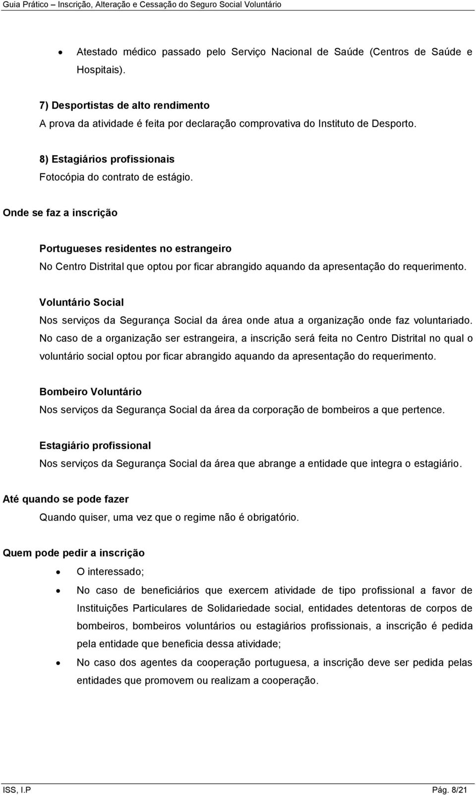 Onde se faz a inscrição Portugueses residentes no estrangeiro No Centro Distrital que optou por ficar abrangido aquando da apresentação do requerimento.