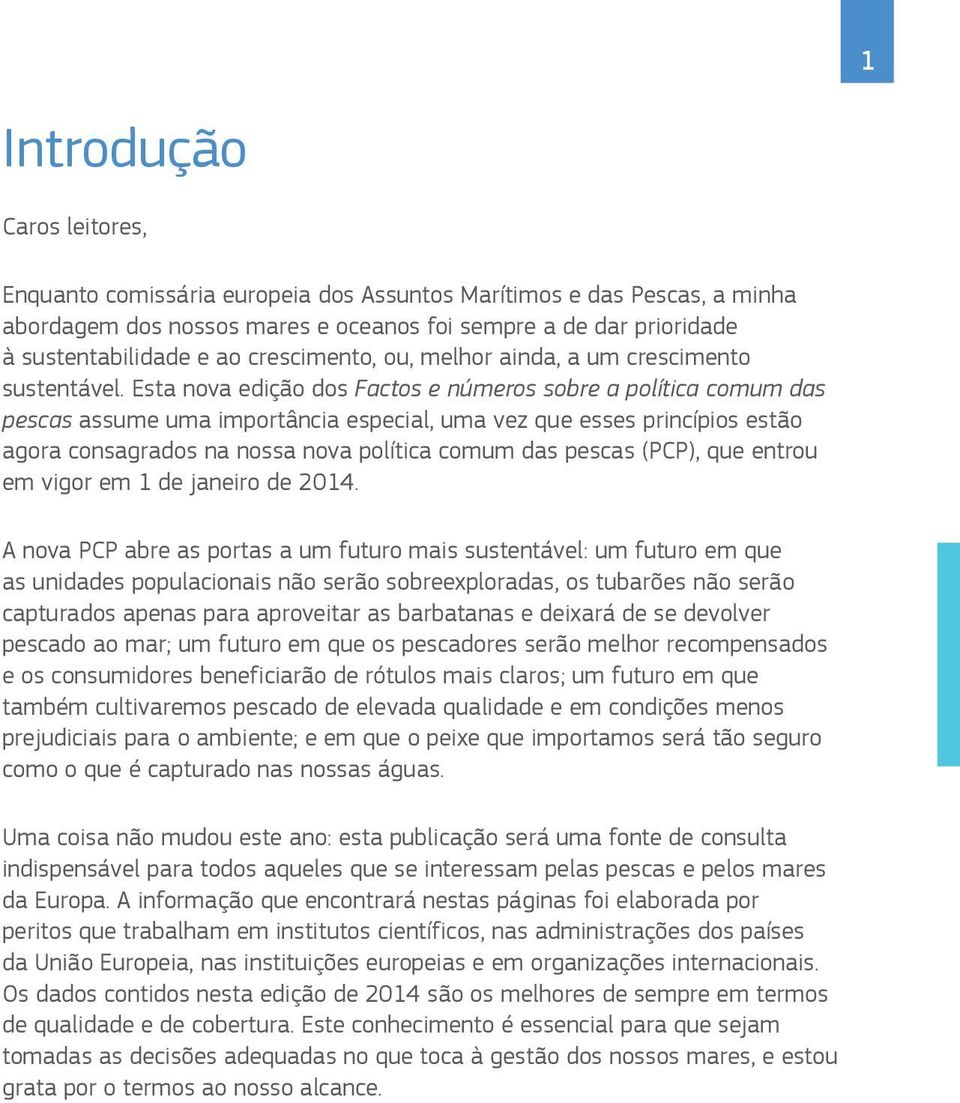 Esta nova edição dos Factos e números sobre a política comum das pescas assume uma importância especial, uma vez que esses princípios estão agora consagrados na nossa nova política comum das pescas