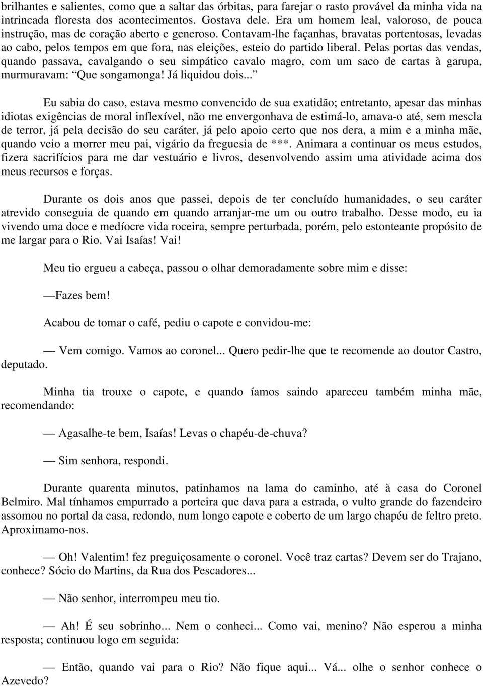 Contavam-lhe façanhas, bravatas portentosas, levadas ao cabo, pelos tempos em que fora, nas eleições, esteio do partido liberal.