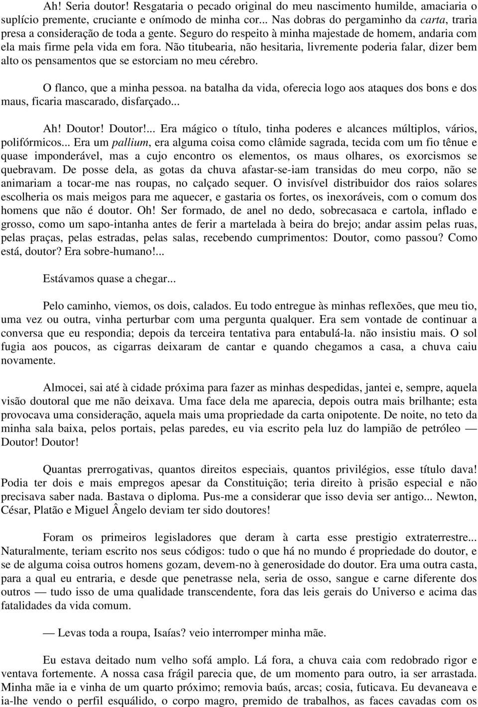 Não titubearia, não hesitaria, livremente poderia falar, dizer bem alto os pensamentos que se estorciam no meu cérebro. O flanco, que a minha pessoa.