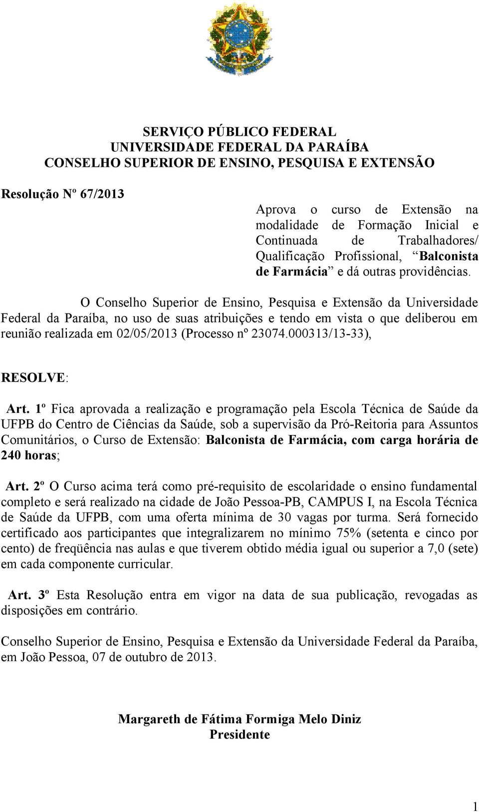 O Conselho Superior de Ensino, Pesquisa e Extensão da Universidade Federal da Paraíba, no uso de suas atribuições e tendo em vista o que deliberou em reunião realizada em 02/05/2013 (Processo nº
