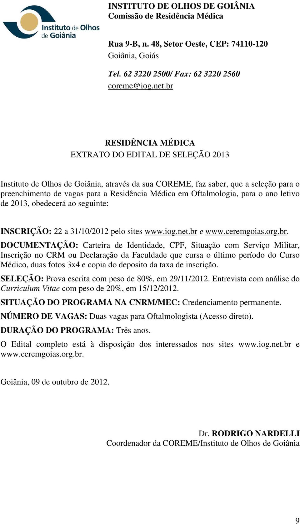 Oftalmologia, para o ano letivo de 2013, obedecerá ao seguinte: INSCRIÇÃO: 22 a 31/10/2012 pelo sites www.iog.net.br 