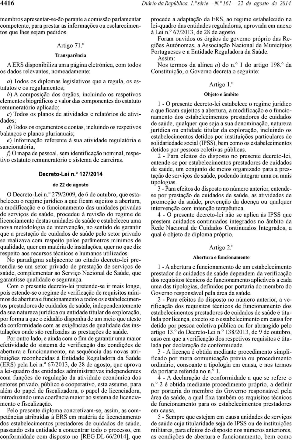 º Transparência A ERS disponibiliza uma página eletrónica, com todos os dados relevantes, nomeadamente: a) Todos os diplomas legislativos que a regula, os estatutos e os regulamentos; b) A composição