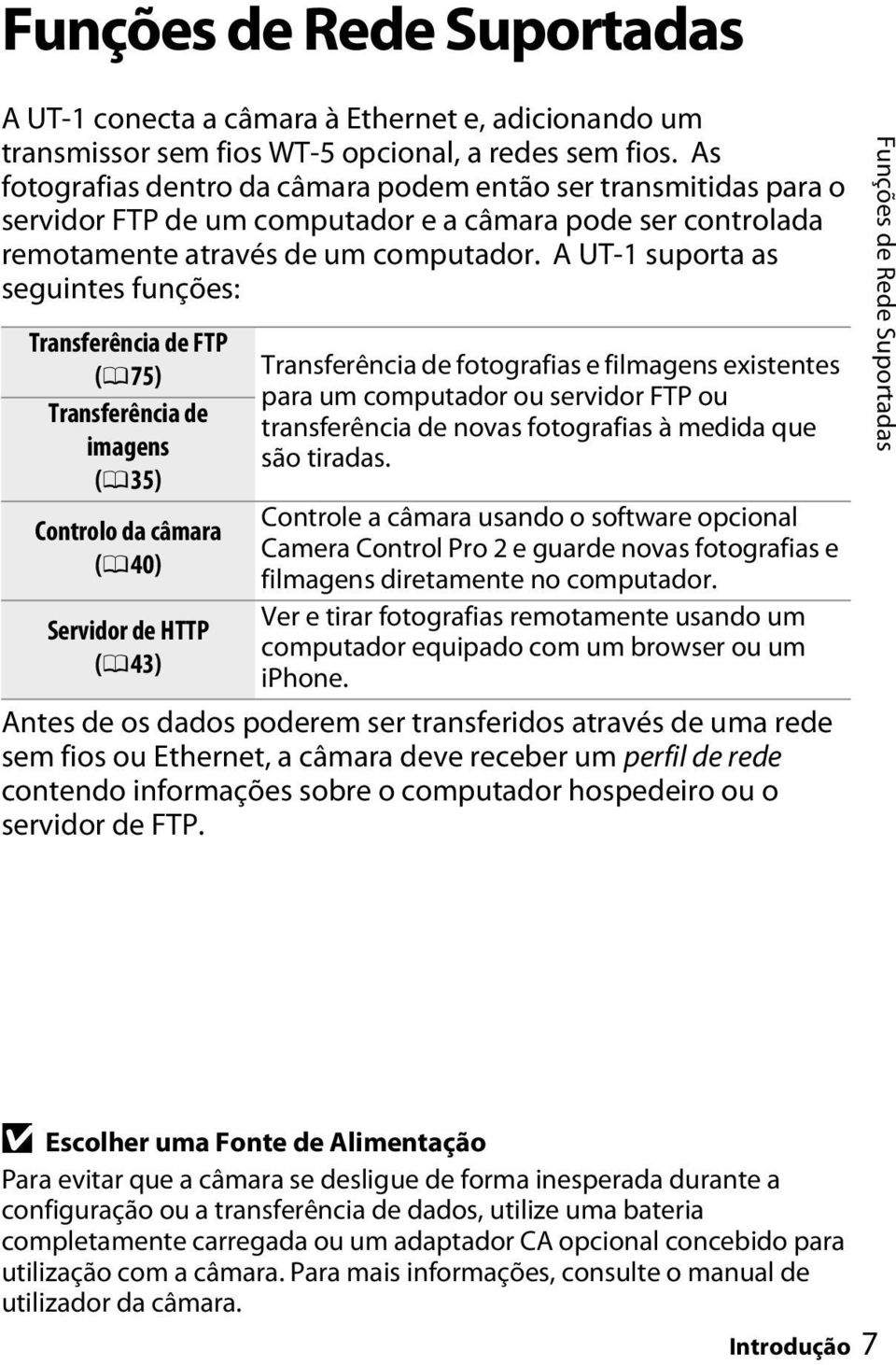 A UT-1 suporta as seguintes funções: Transferência de FTP (0 75) Transferência de imagens (0 35) Controlo da câmara (0 40) Servidor de HTTP (0 43) Transferência de fotografias e filmagens existentes