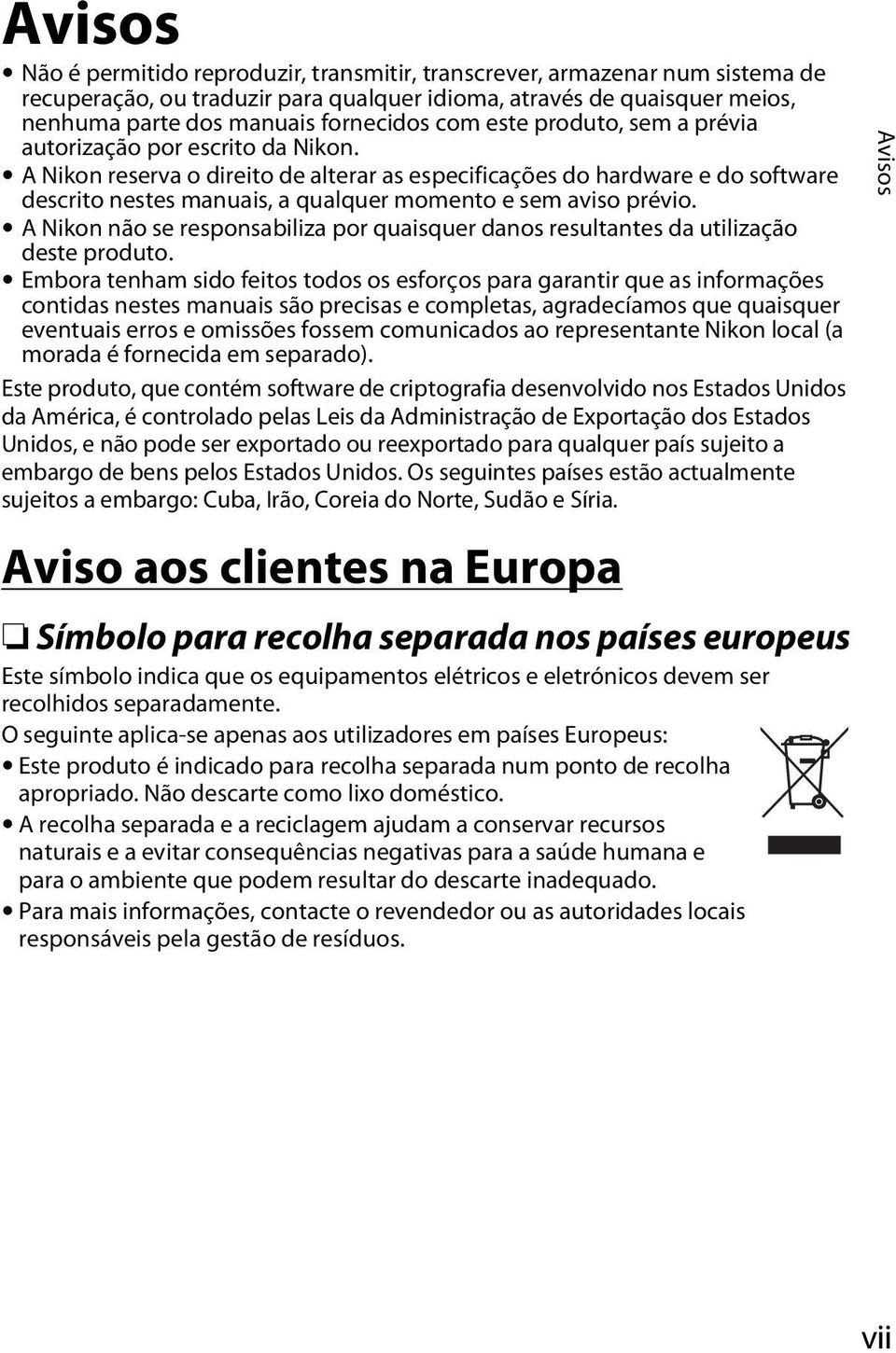 A Nikon reserva o direito de alterar as especificações do hardware e do software descrito nestes manuais, a qualquer momento e sem aviso prévio.