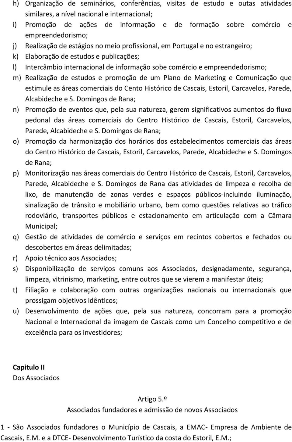 empreendedorismo; m) Realização de estudos e promoção de um Plano de Marketing e Comunicação que estimule as áreas comerciais do Cento Histórico de Cascais, Estoril, Carcavelos, Parede, Alcabideche e