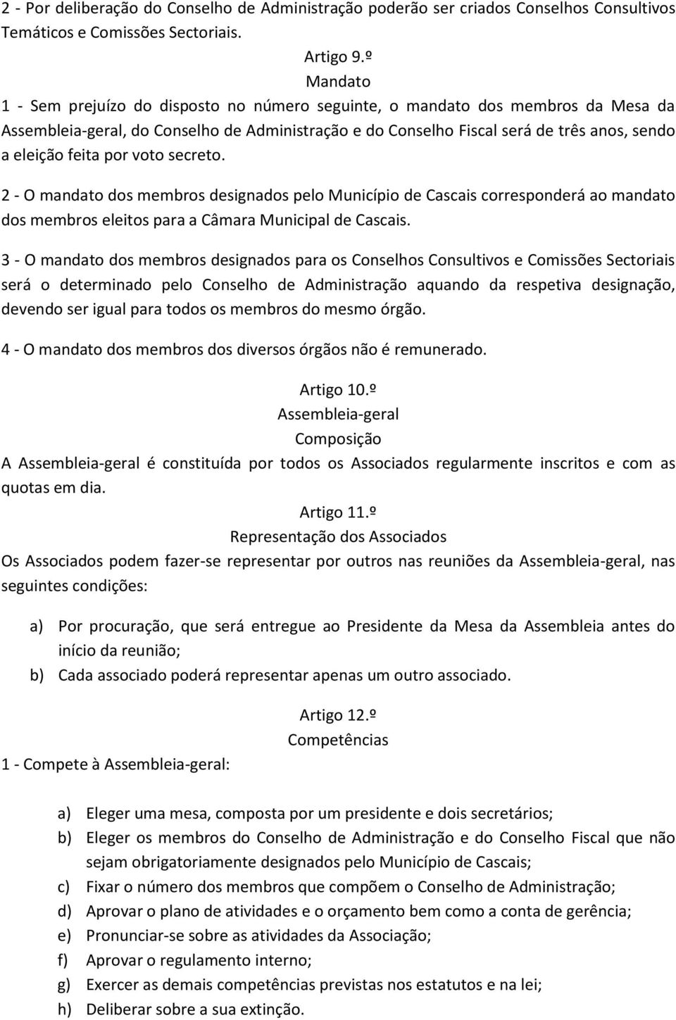 feita por voto secreto. 2 - O mandato dos membros designados pelo Município de Cascais corresponderá ao mandato dos membros eleitos para a Câmara Municipal de Cascais.