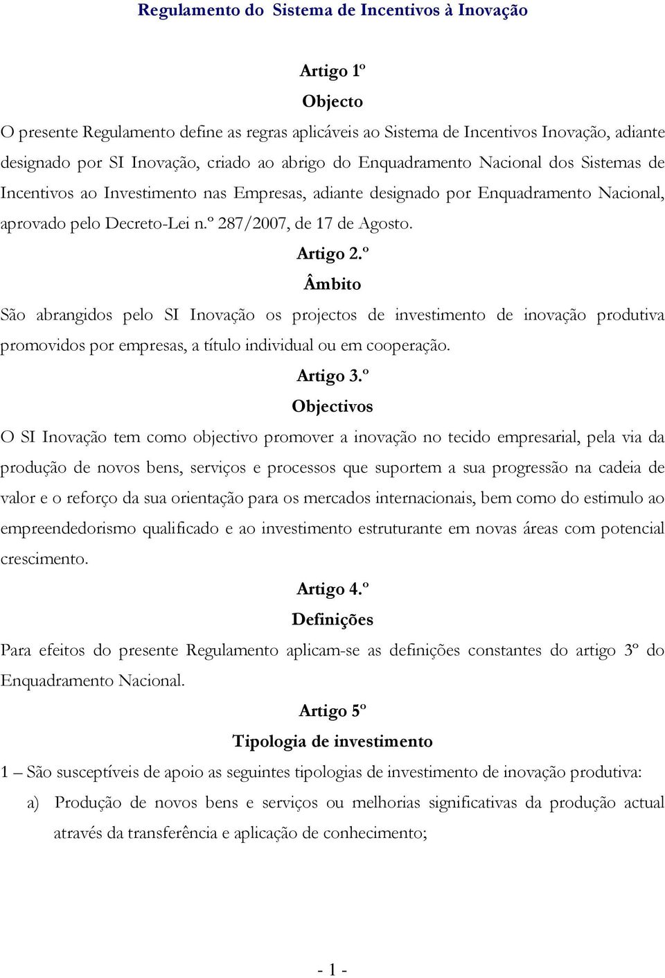 Artigo 2.º Âmbito São abrangidos pelo SI Inovação os projectos de investimento de inovação produtiva promovidos por empresas, a título individual ou em cooperação. Artigo 3.