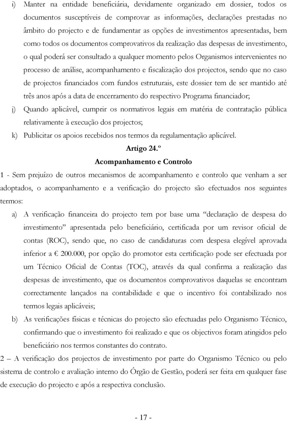 intervenientes no processo de análise, acompanhamento e fiscalização dos projectos, sendo que no caso de projectos financiados com fundos estruturais, este dossier tem de ser mantido até três anos