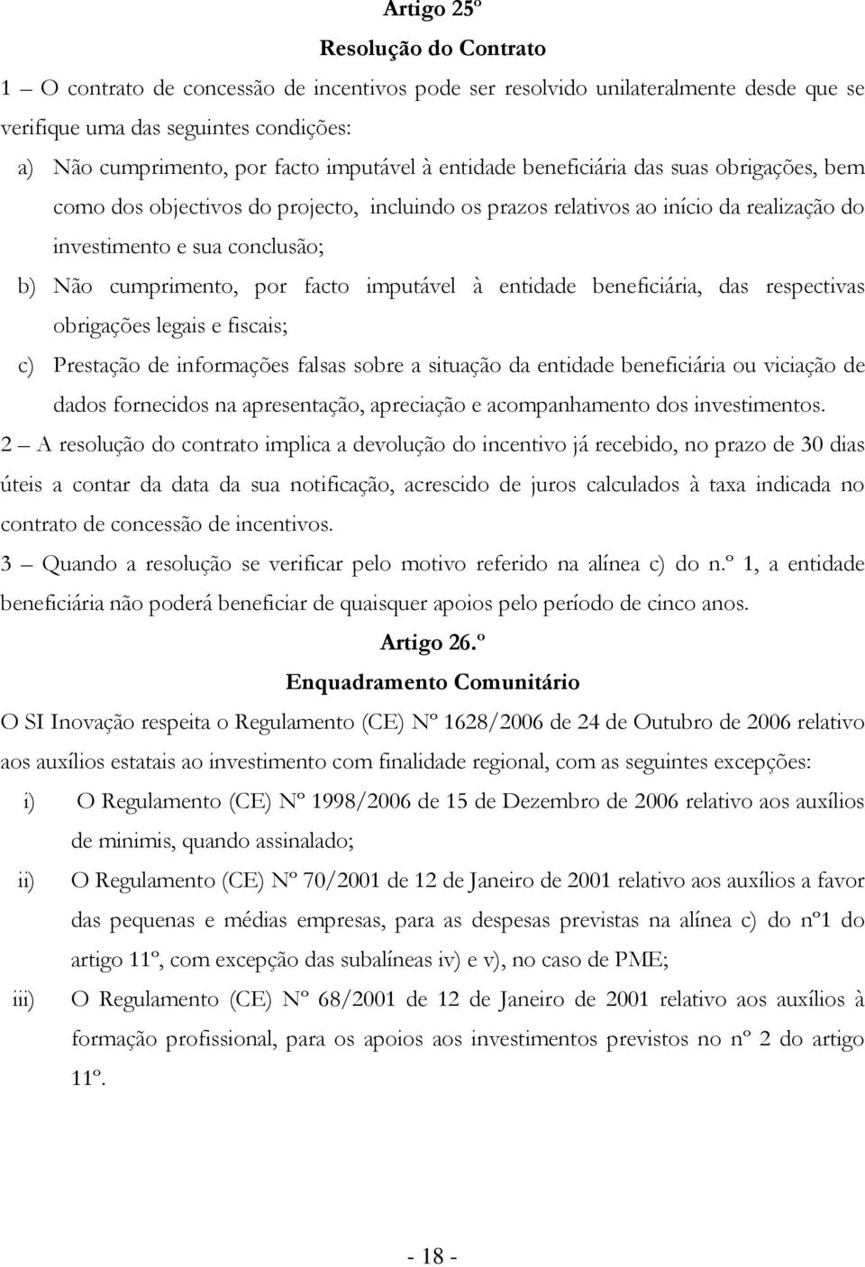 imputável à entidade beneficiária, das respectivas obrigações legais e fiscais; c) Prestação de informações falsas sobre a situação da entidade beneficiária ou viciação de dados fornecidos na