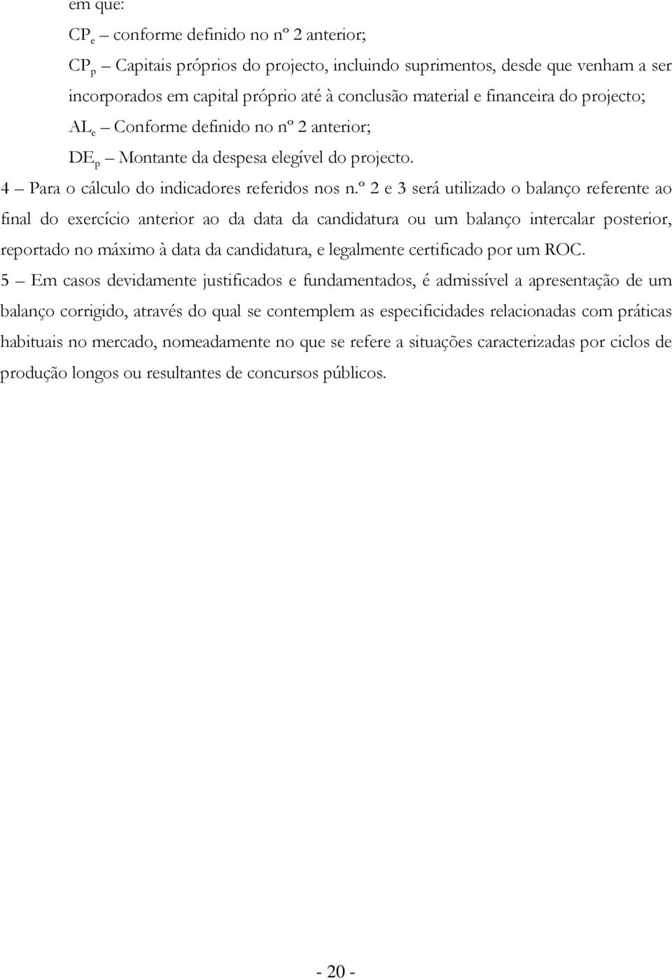 º 2 e 3 será utilizado o balanço referente ao final do exercício anterior ao da data da candidatura ou um balanço intercalar posterior, reportado no máximo à data da candidatura, e legalmente