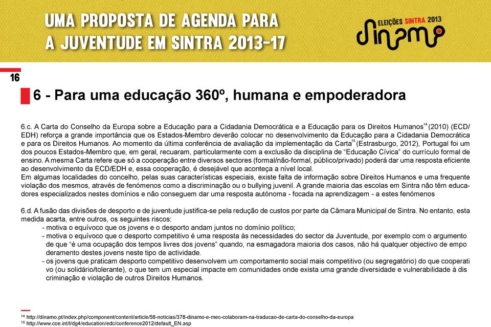 A Carta do Conselho da Europa sobre a Educação para a Cidadania Democrática e a Educação para os Direitos Humanos (2010) (ECD/ EDH) reforça a grande importância que os Estados-Membro deverão colocar