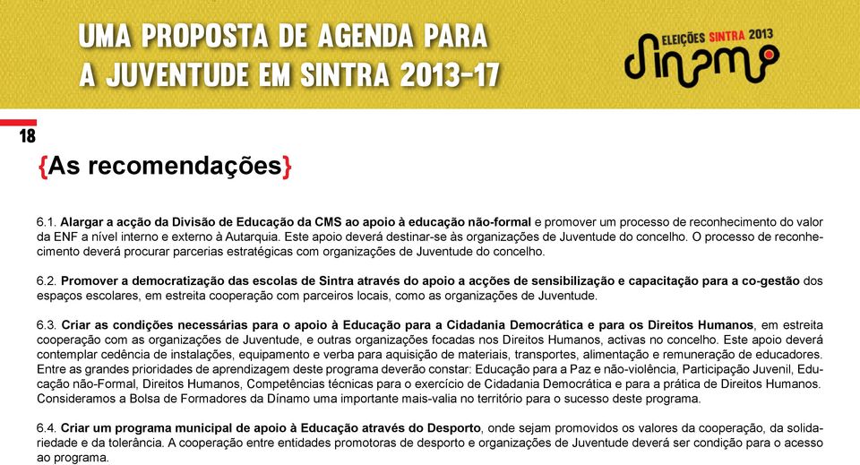 Promover a democratização das escolas de Sintra através do apoio a acções de sensibilização e capacitação para a co-gestão dos espaços escolares, em estreita cooperação com parceiros locais, como as