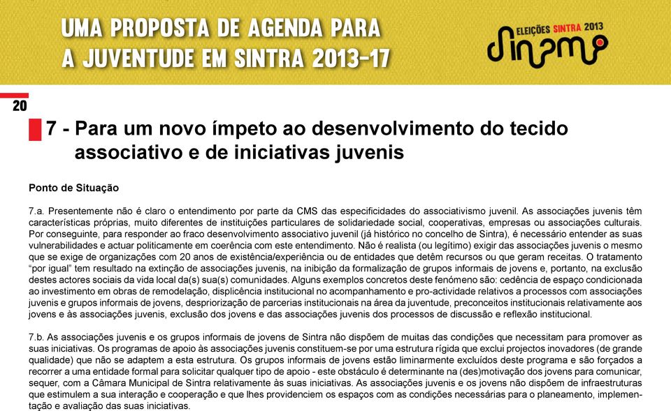 Por conseguinte, para responder ao fraco desenvolvimento associativo juvenil (já histórico no concelho de Sintra), é necessário entender as suas vulnerabilidades e actuar politicamente em coerência