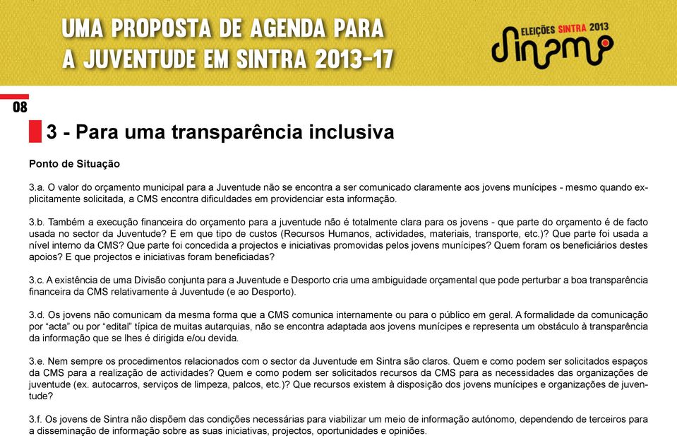 Também a execução financeira do orçamento para a juventude não é totalmente clara para os jovens - que parte do orçamento é de facto usada no sector da Juventude?