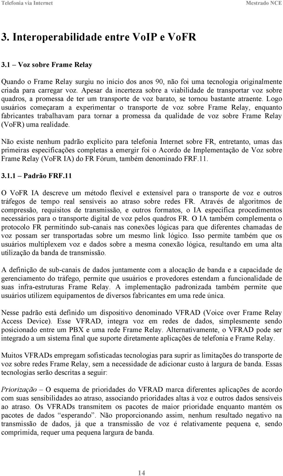 Logo usuários começaram a experimentar o transporte de voz sobre Frame Relay, enquanto fabricantes trabalhavam para tornar a promessa da qualidade de voz sobre Frame Relay (VoFR) uma realidade.