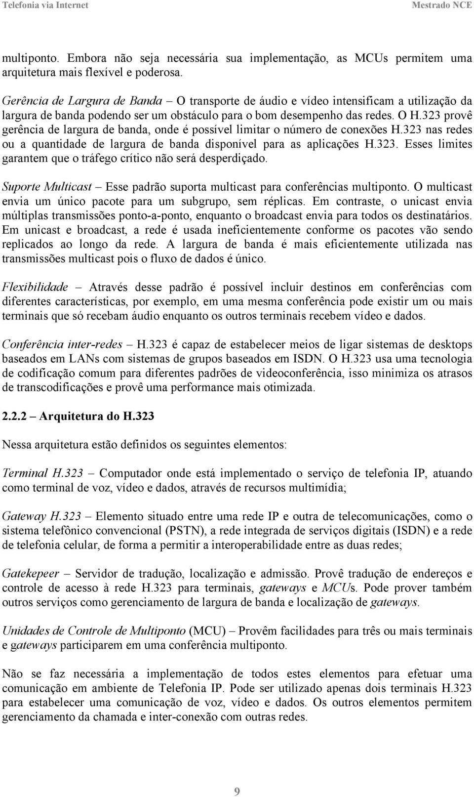 323 provê gerência de largura de banda, onde é possível limitar o número de conexões H.323 nas redes ou a quantidade de largura de banda disponível para as aplicações H.323. Esses limites garantem que o tráfego crítico não será desperdiçado.