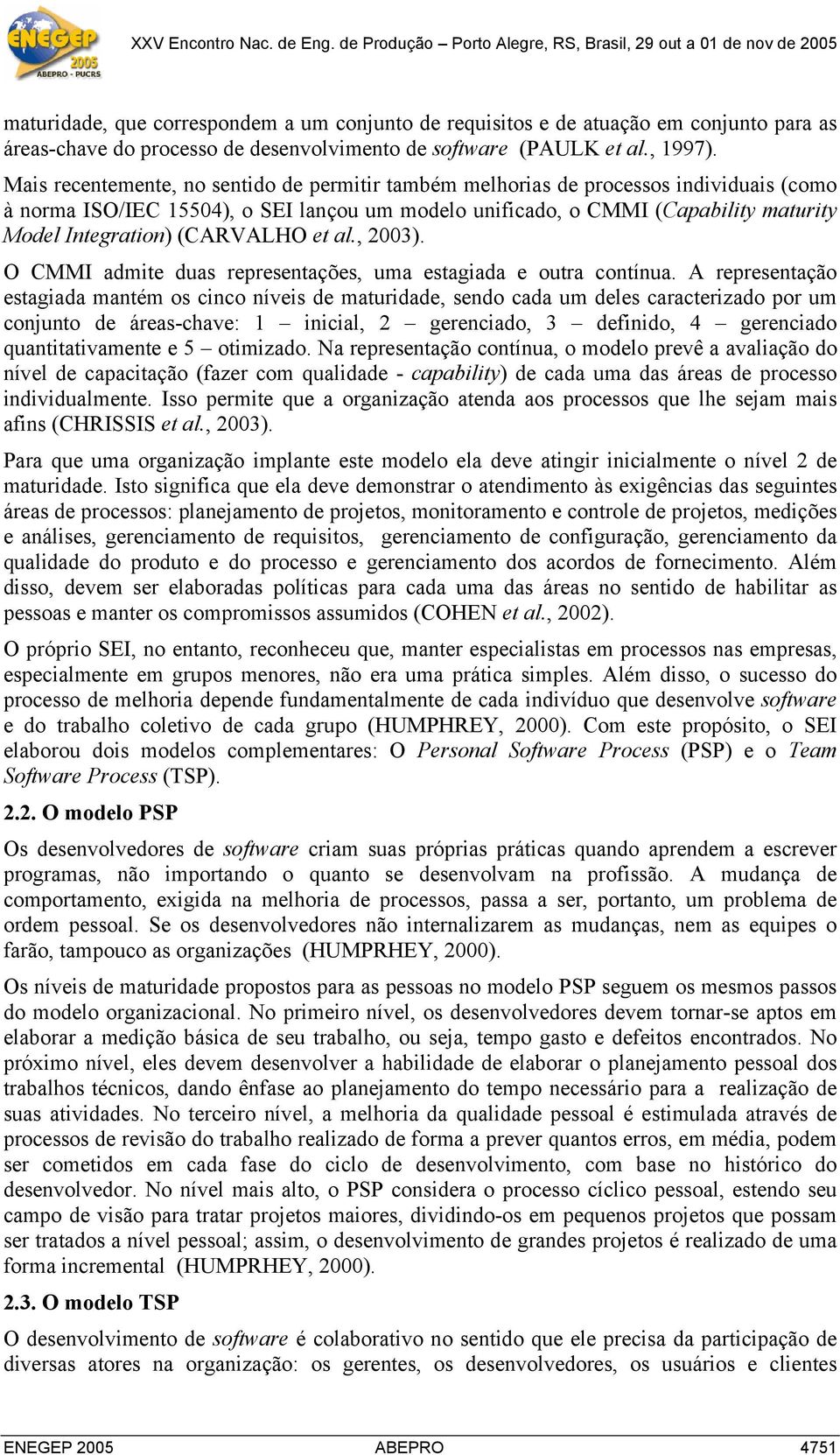 (CARVALHO et al., 2003). O CMMI admite duas representações, uma estagiada e outra contínua.