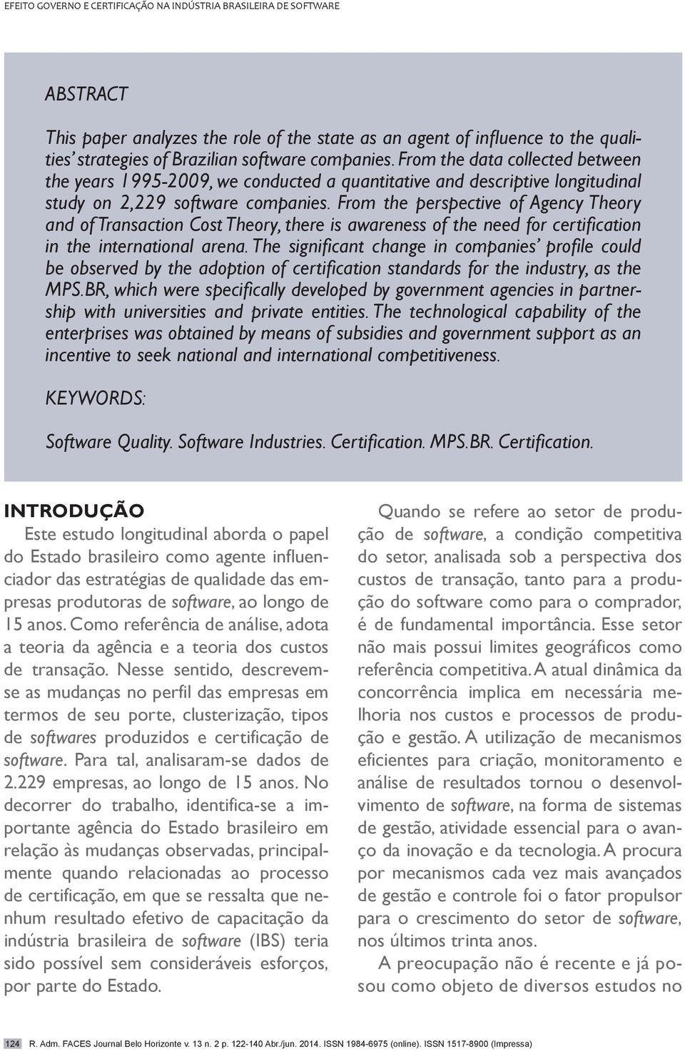 From the perspective of Agency Theory and of Transaction Cost Theory, there is awareness of the need for certification in the international arena.