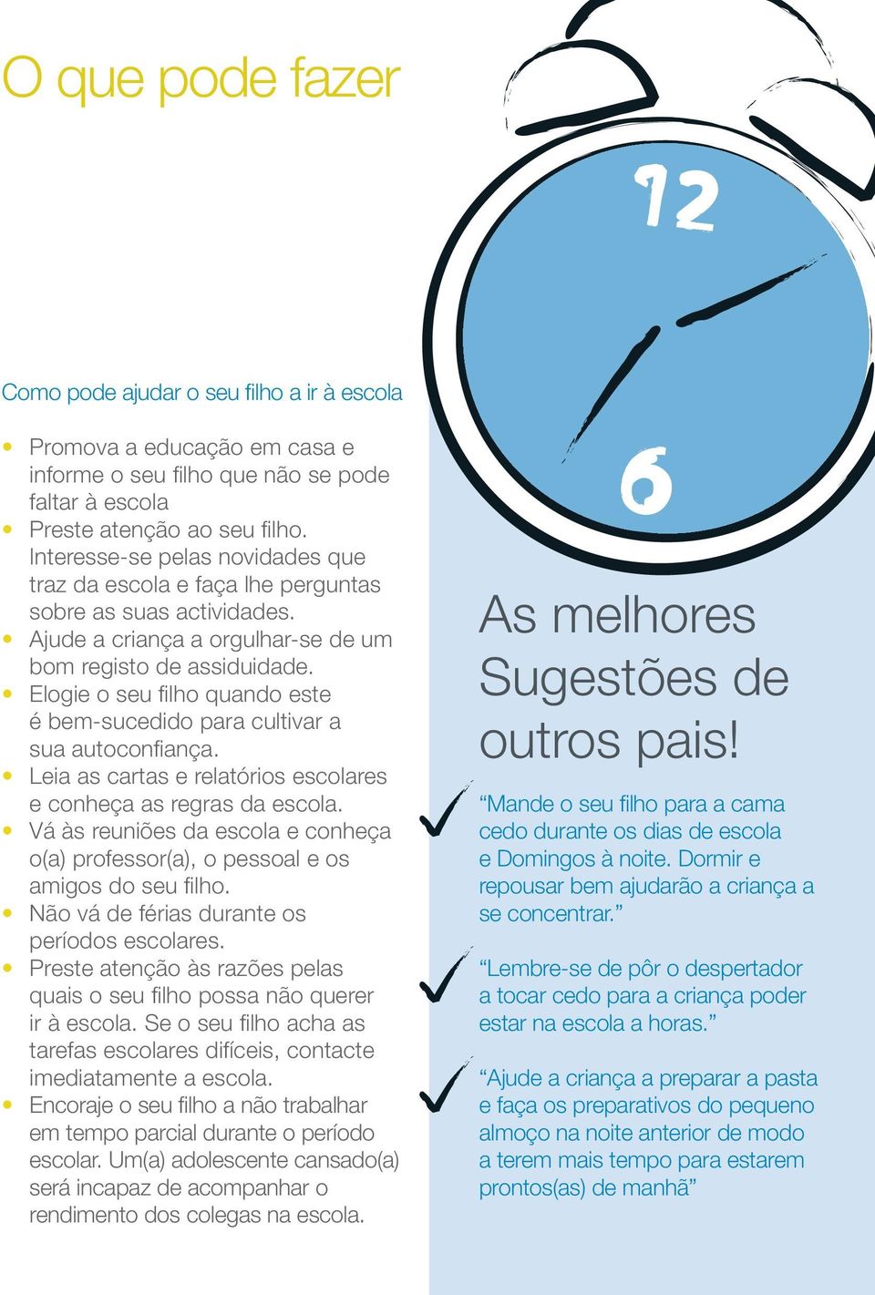 Elogie o seu filho quando este é bem-sucedido para cultivar a sua autoconfiança. Leia as cartas e relatórios escolares e conheça as regras da escola.