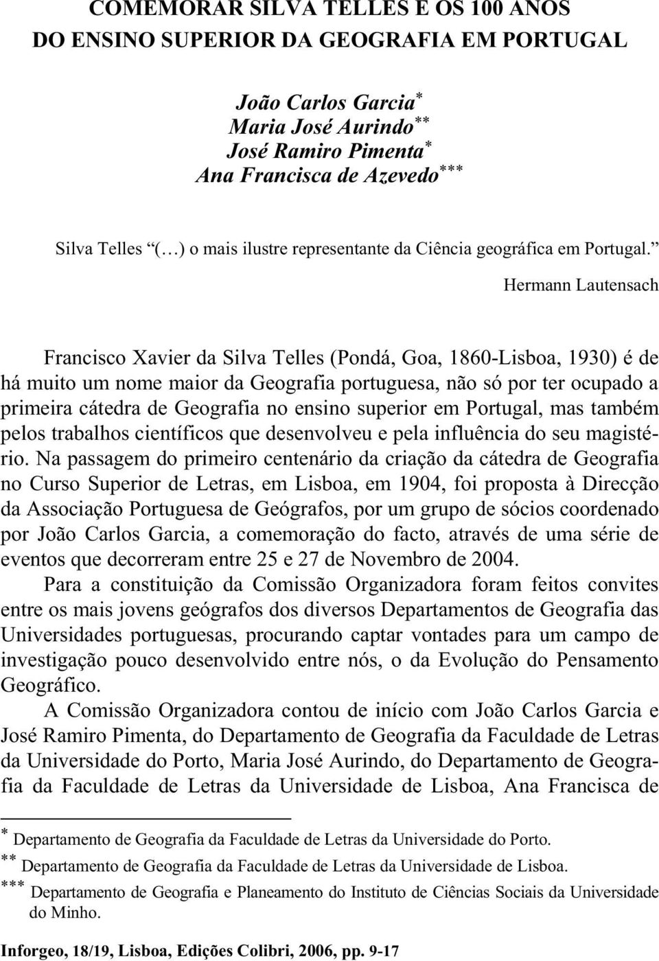 Hermann Lautensach Francisco Xavier da Silva Telles (Pondá, Goa, 1860-Lisboa, 1930) é de há muito um nome maior da Geografia portuguesa, não só por ter ocupado a primeira cátedra de Geografia no