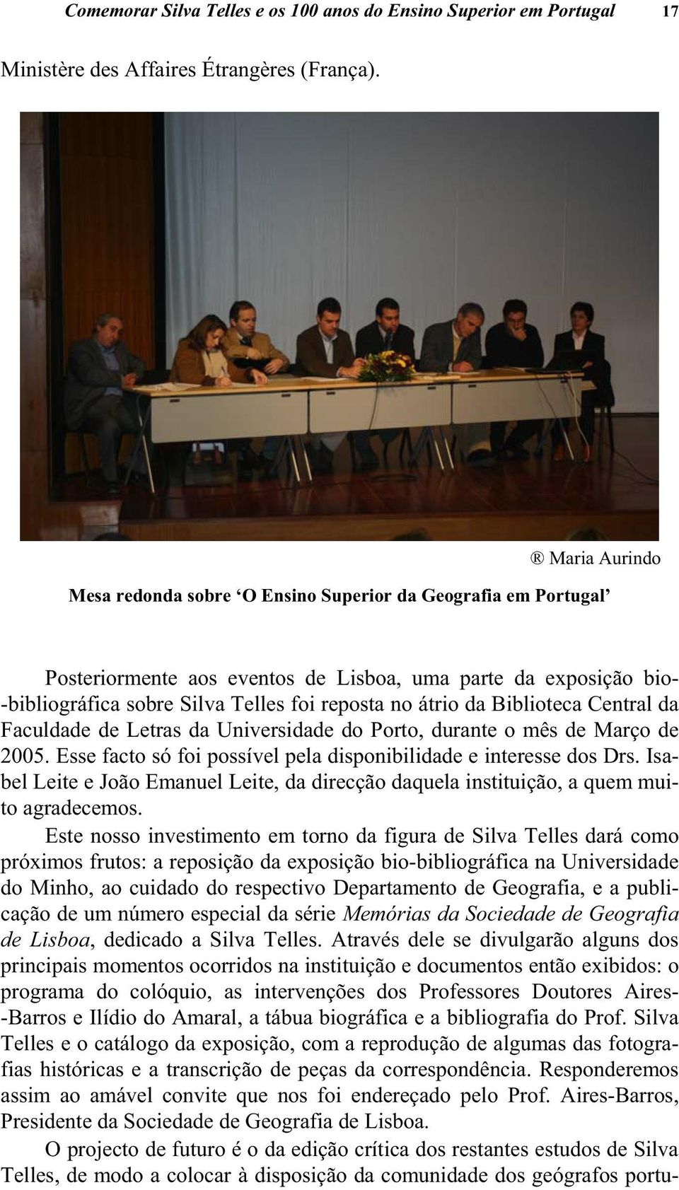 Central da Faculdade de Letras da Universidade do Porto, durante o mês de Março de 2005. Esse facto só foi possível pela disponibilidade e interesse dos Drs.