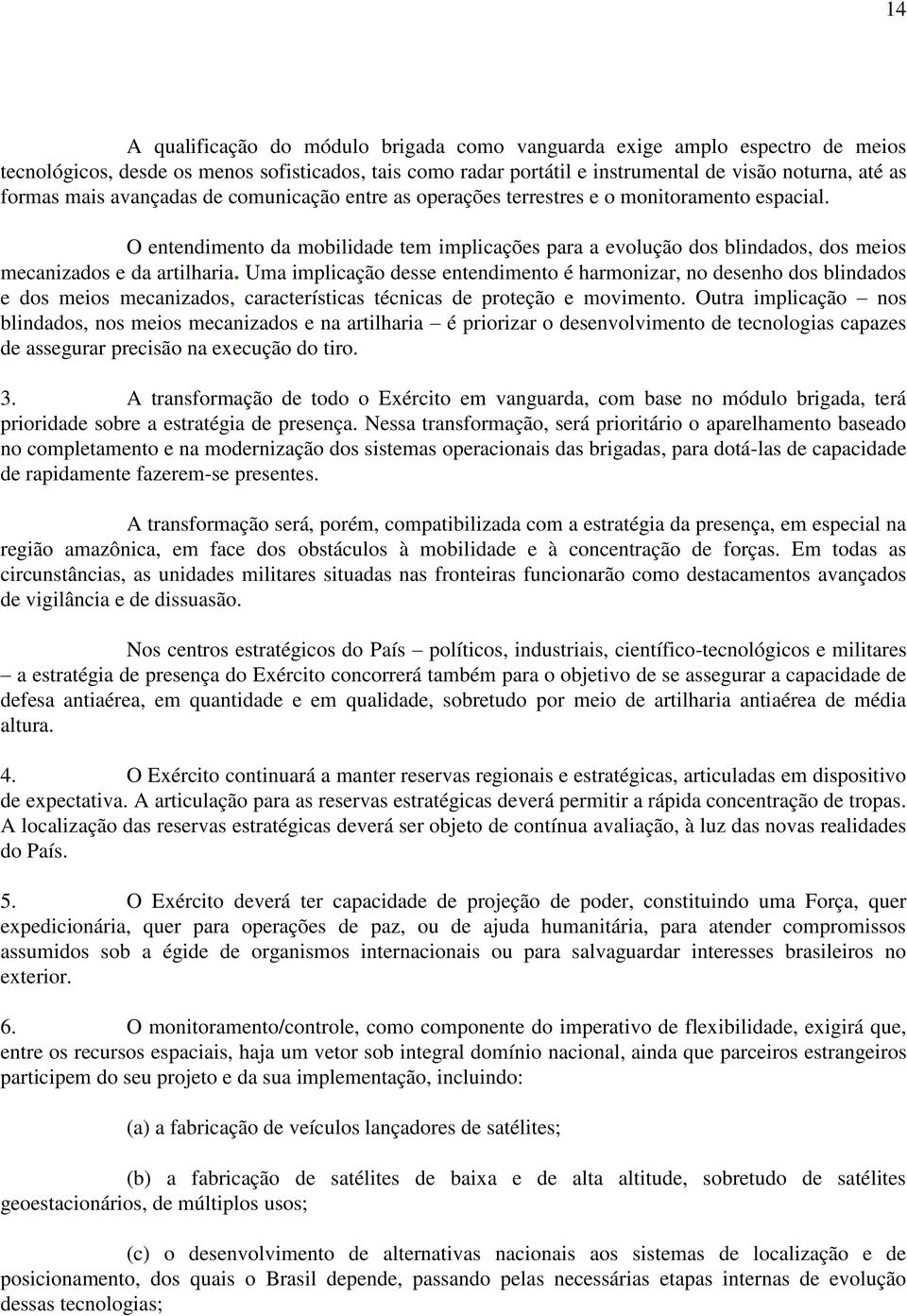 O entendimento da mobilidade tem implicações para a evolução dos blindados, dos meios mecanizados e da artilharia.