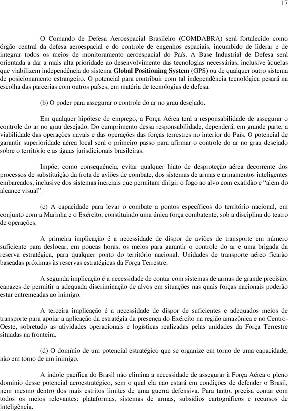 A Base Industrial de Defesa será orientada a dar a mais alta prioridade ao desenvolvimento das tecnologias necessárias, inclusive àquelas que viabilizem independência do sistema Global Positioning