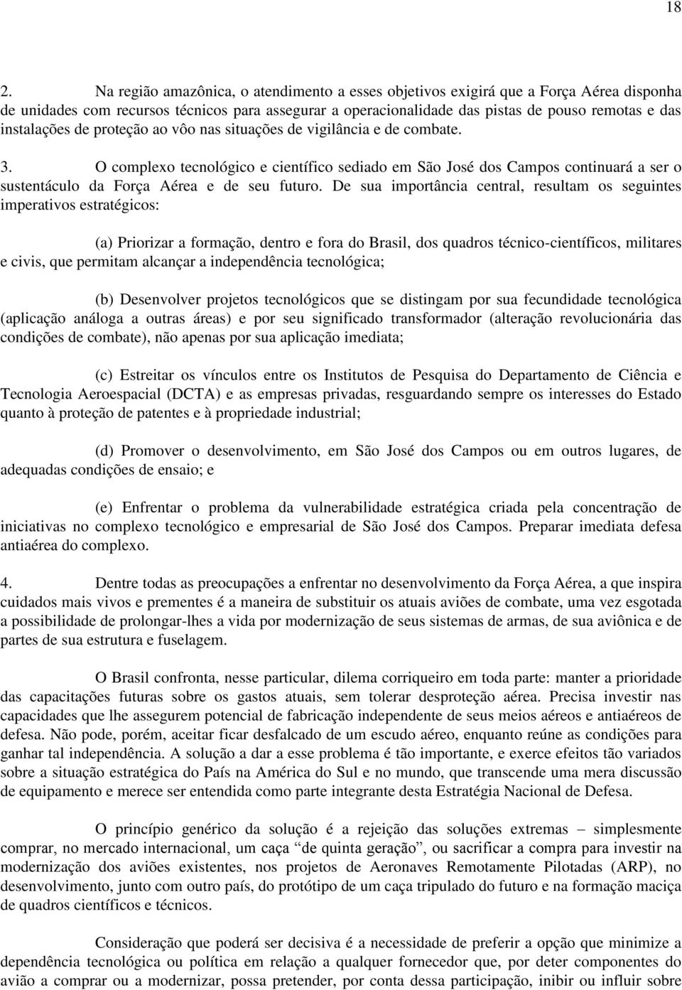 O complexo tecnológico e científico sediado em São José dos Campos continuará a ser o sustentáculo da Força Aérea e de seu futuro.