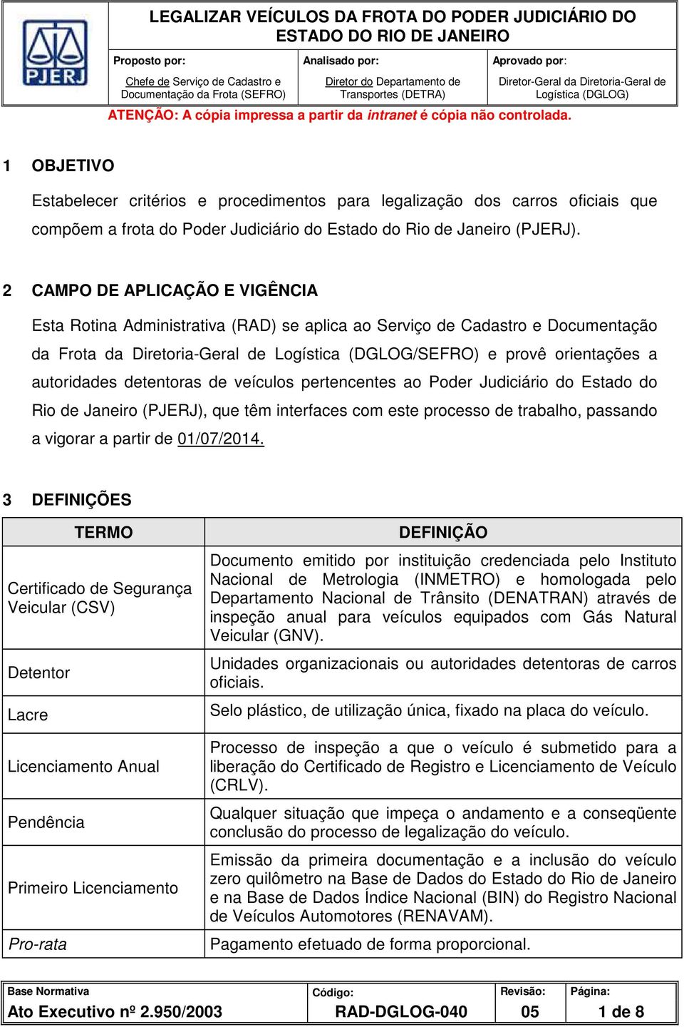 2 CAMPO DE APLICAÇÃO E VIGÊNCIA Esta Rotina Administrativa (RAD) se aplica ao Serviço de Cadastro e Documentação da Frota da Diretoria-Geral de Logística (DGLOG/SEFRO) e provê orientações a